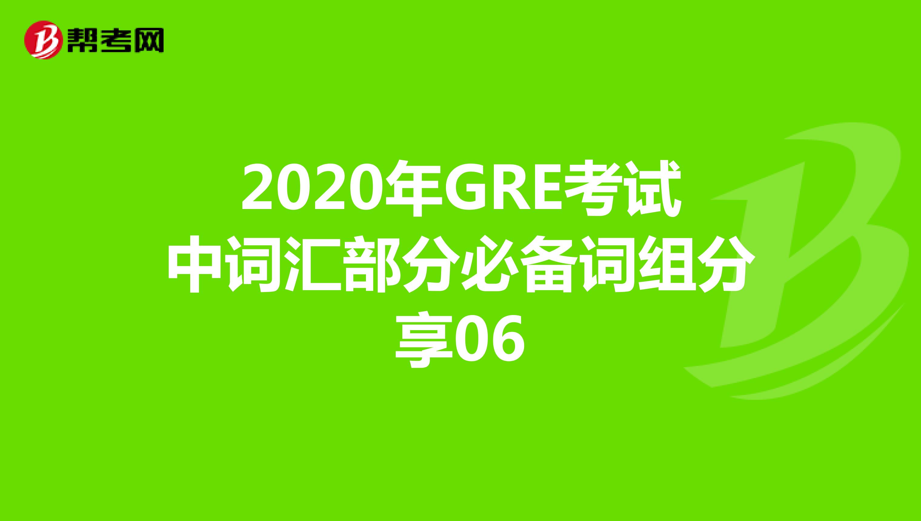 2020年GRE考试中词汇部分必备词组分享06