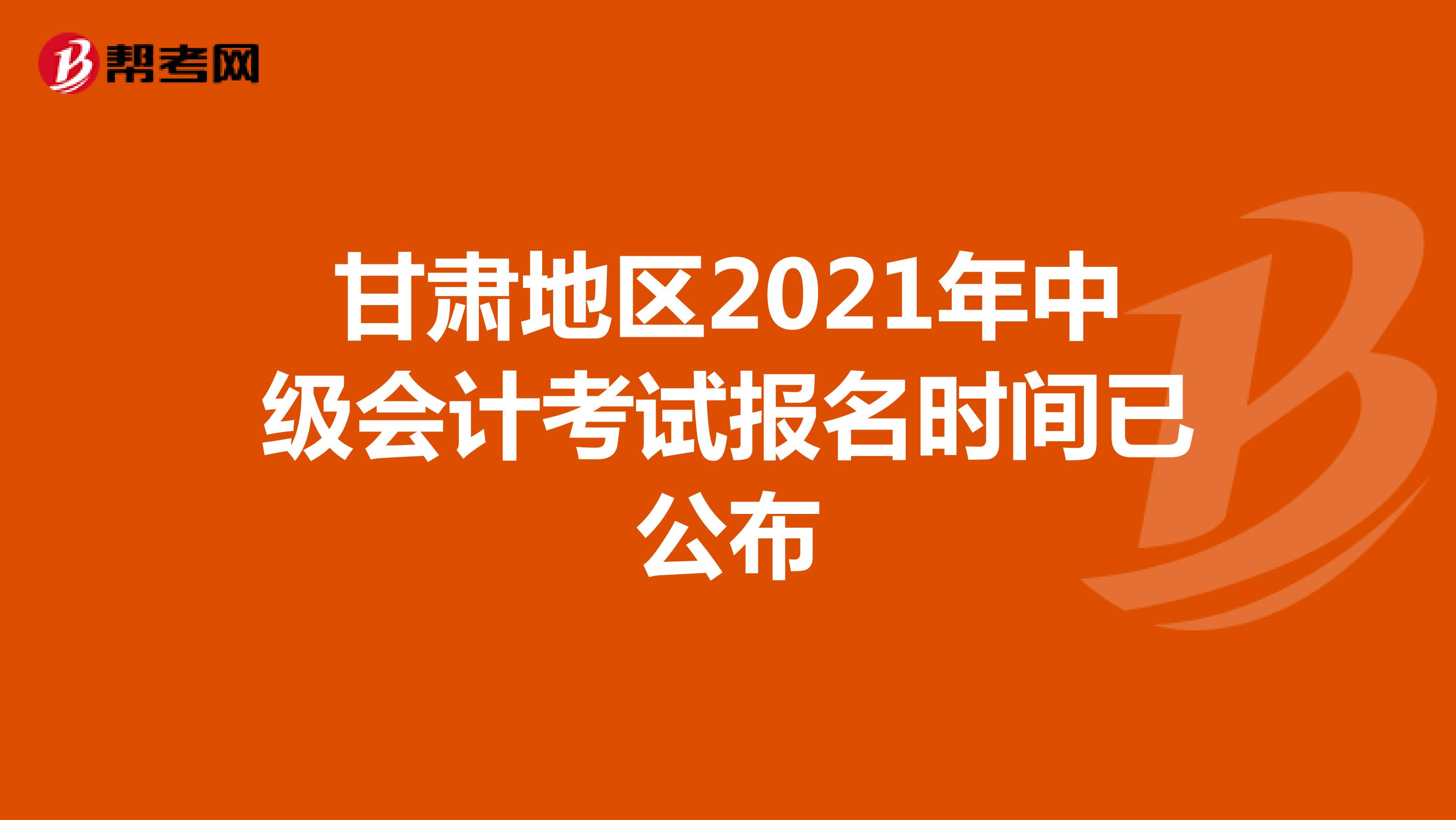 甘肃地区2021年中级会计考试报名时间已公布
