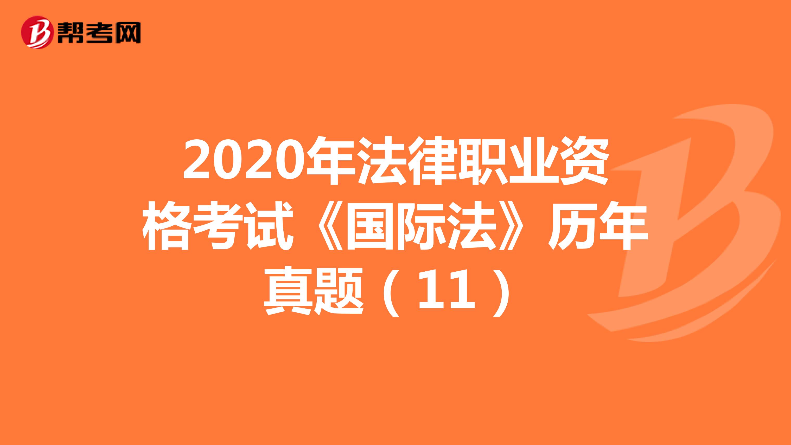 2020年法律职业资格考试《国际法》历年真题（11）