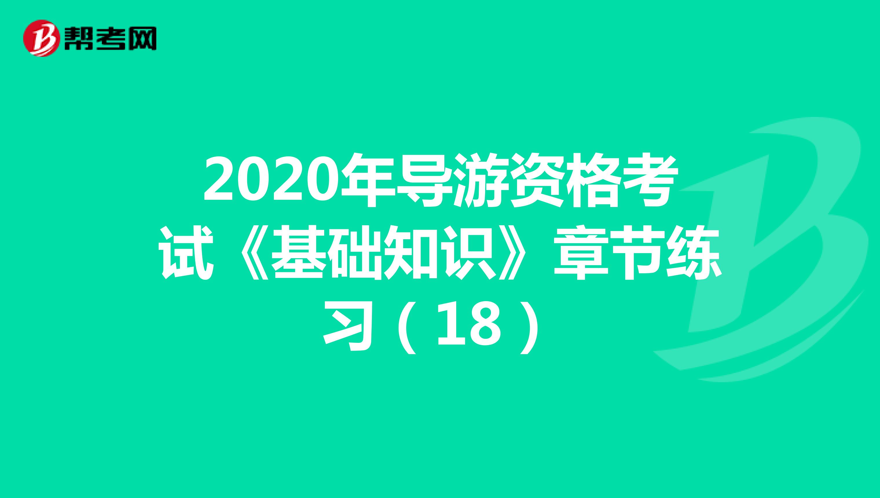 2020年导游资格考试《基础知识》章节练习（18）
