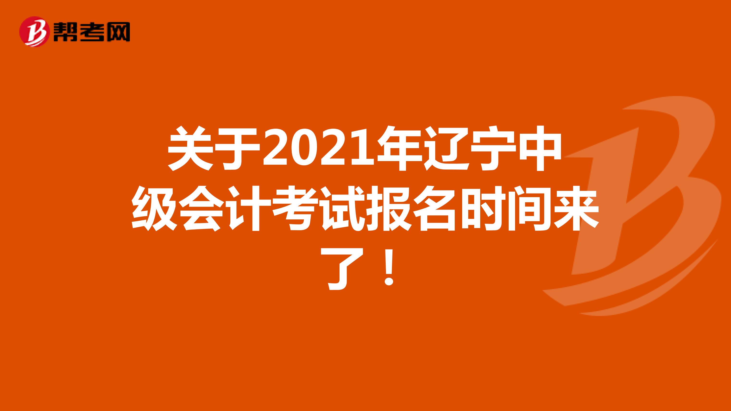 关于2021年辽宁中级会计考试报名时间来了！