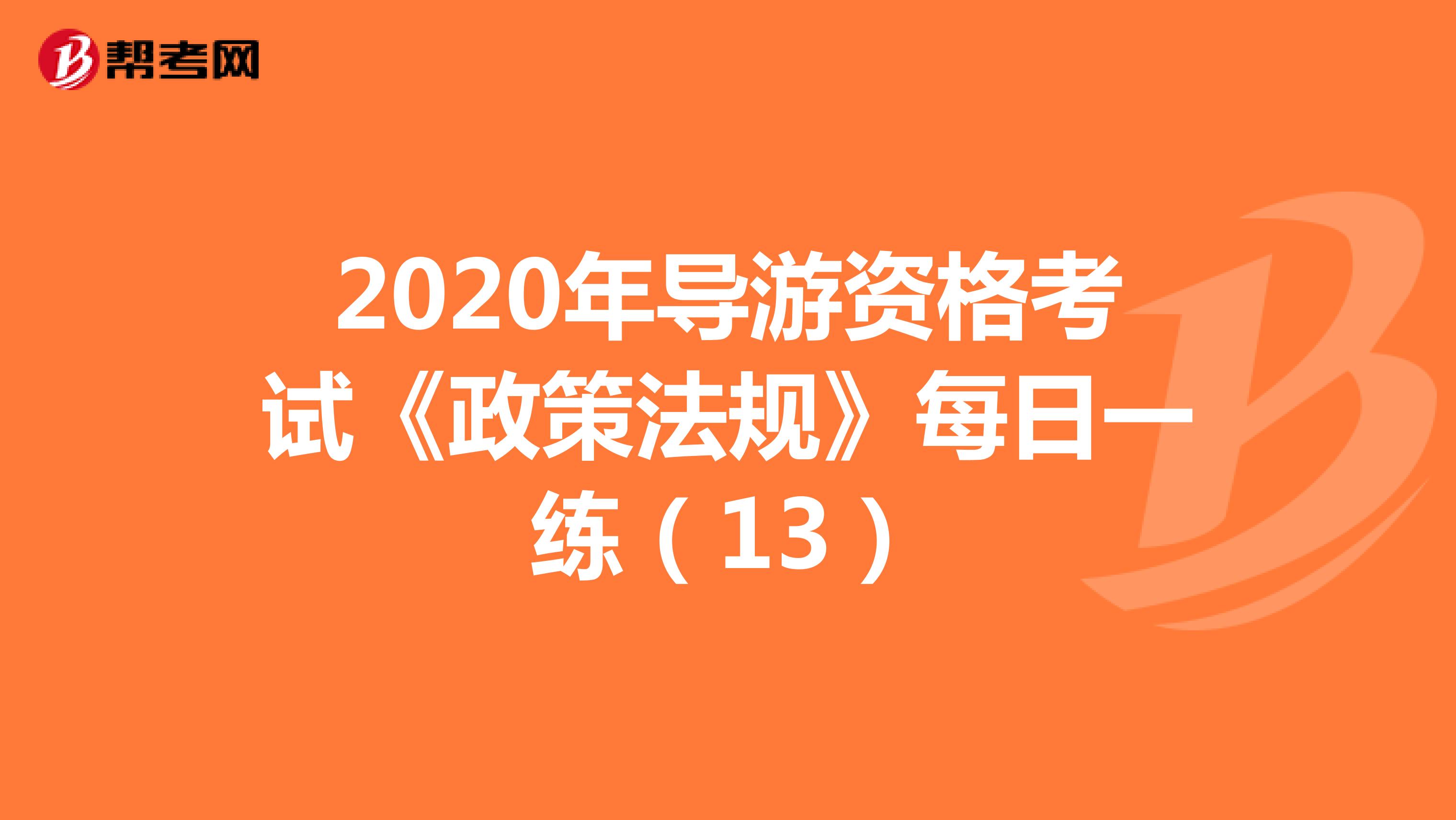 2020年导游资格考试《政策法规》每日一练（13）
