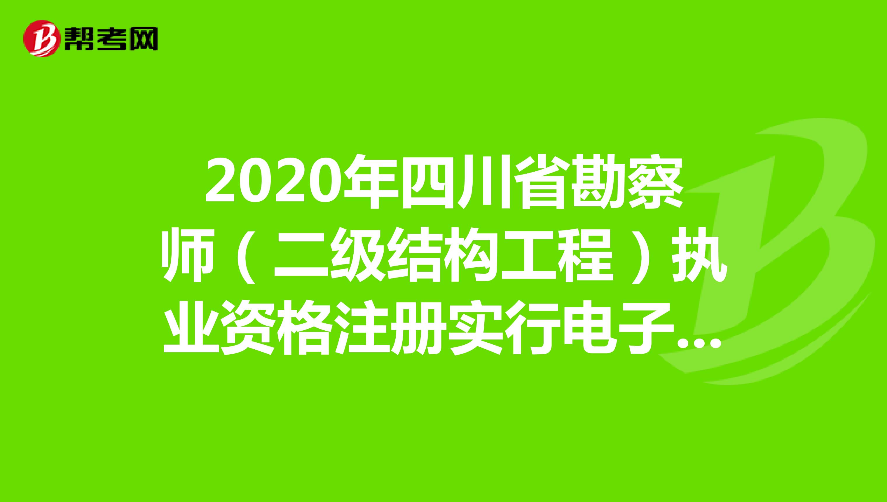 2020年四川省勘察师（二级结构工程）执业资格注册实行电子化的通知