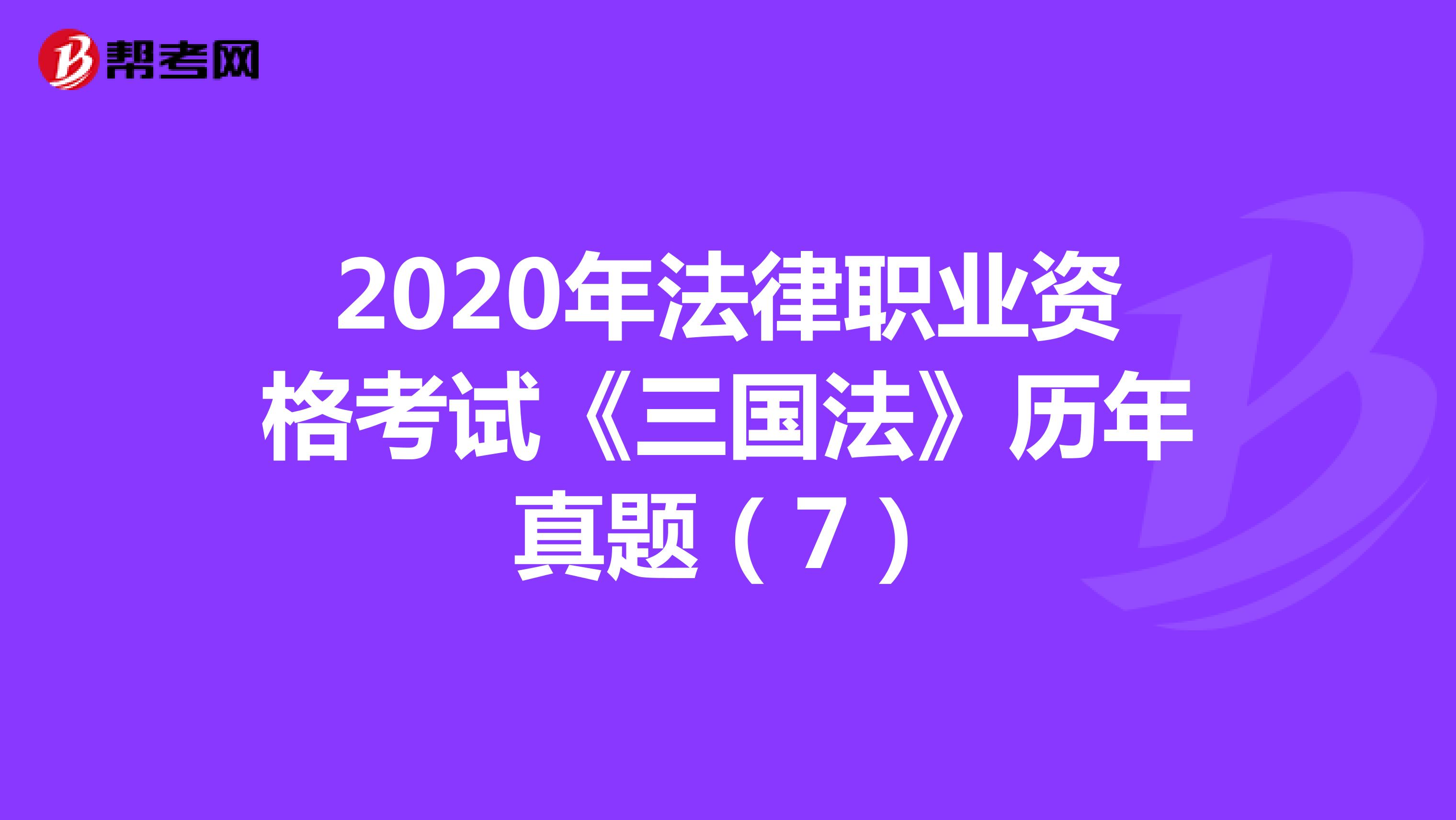 2020年法律职业资格考试《三国法》历年真题（7）