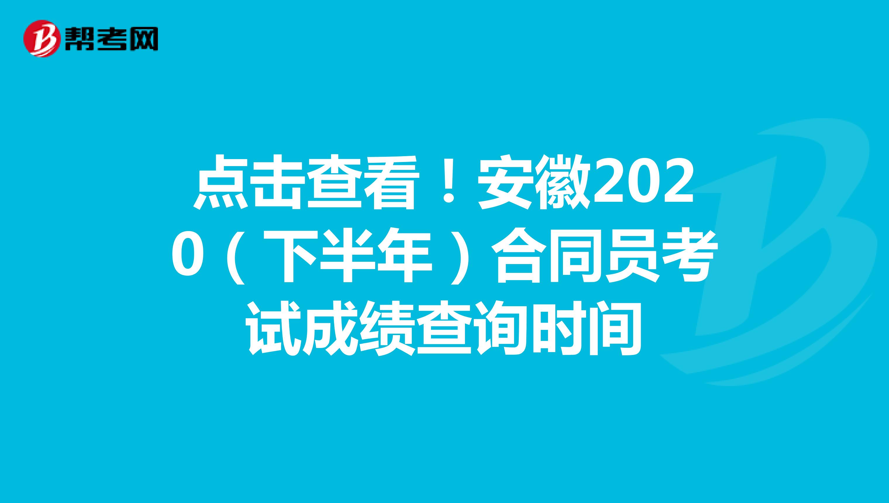 点击查看！安徽2020（下半年）合同员考试成绩查询时间