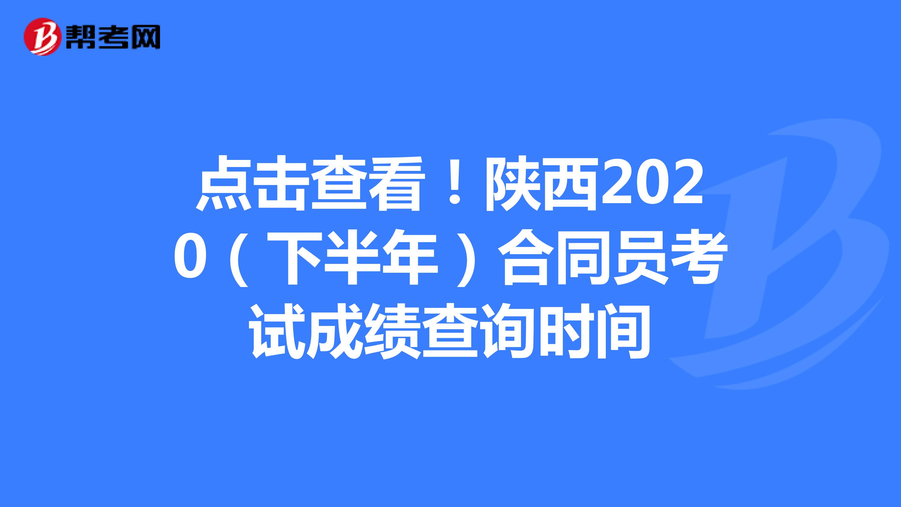 点击查看！陕西2020（下半年）合同员考试成绩查询时间