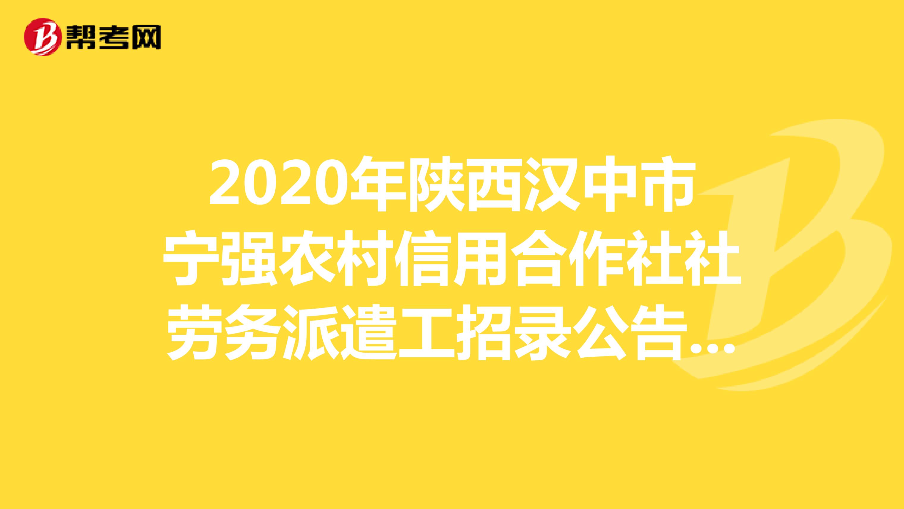 2020年陕西汉中市宁强县农村信用合作社劳务派遣工招录公告（11人）