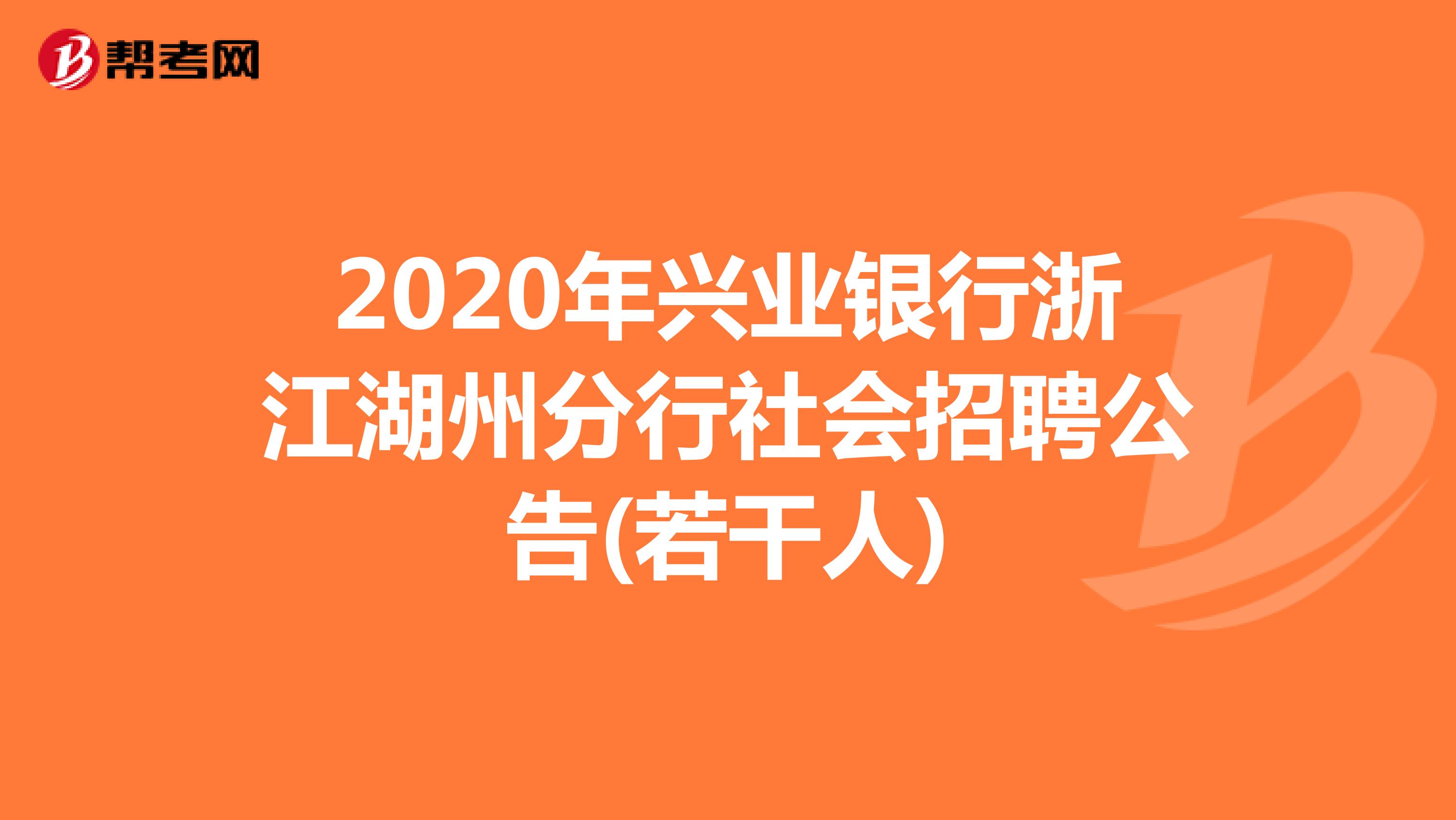 2020年兴业银行浙江湖州分行社会招聘公告(若干人)