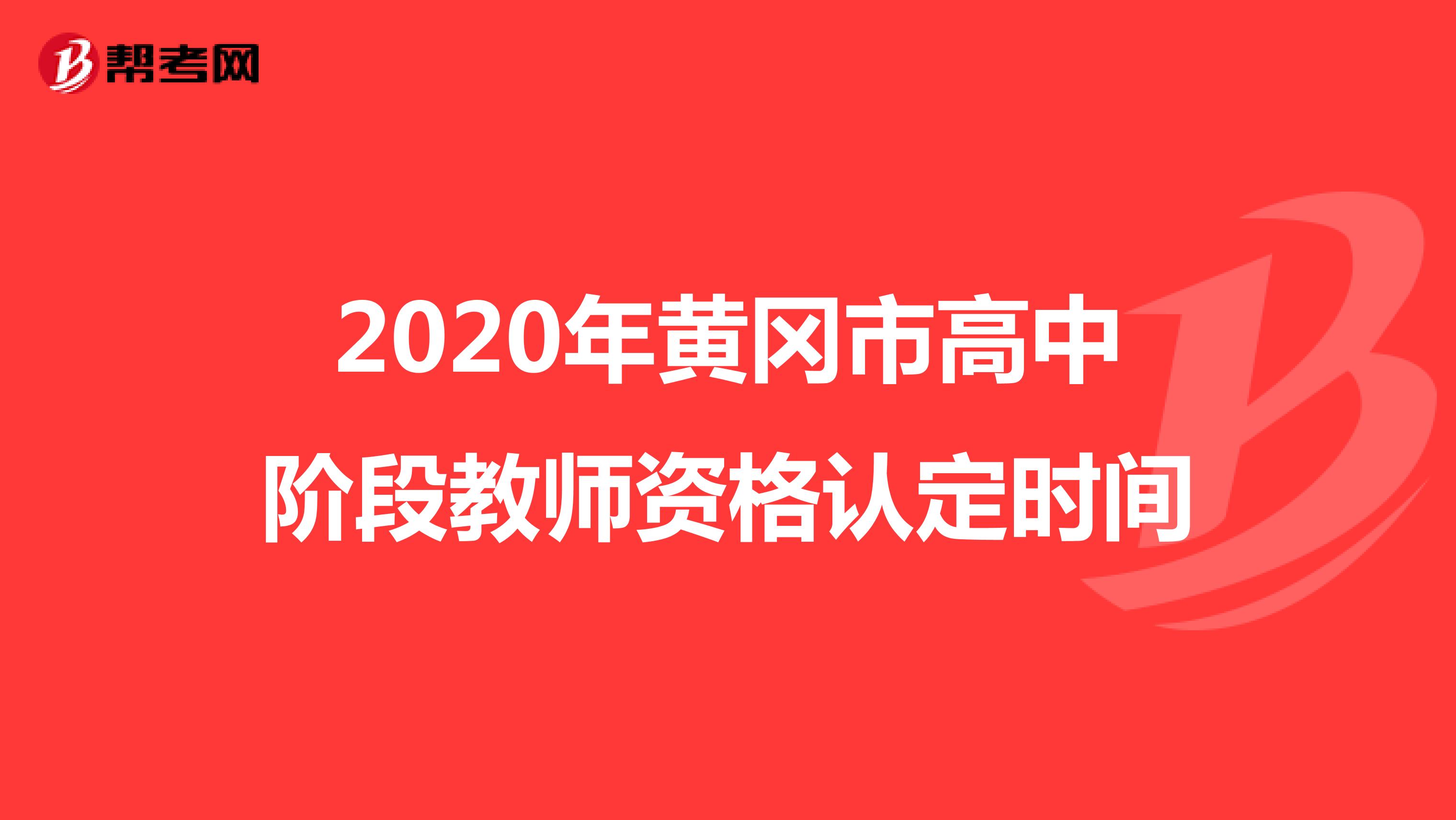 2020年黄冈市高中阶段教师资格认定时间