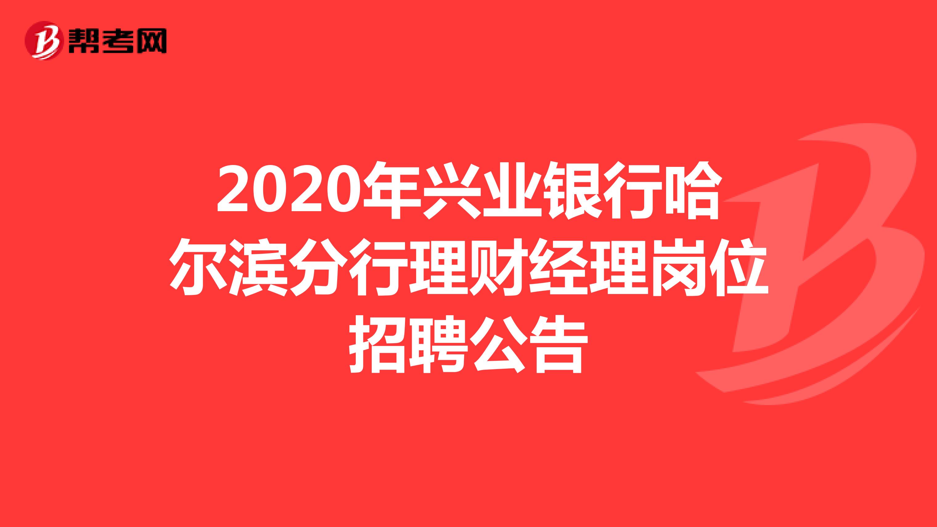 2020年兴业银行哈尔滨分行理财经理岗位招聘公告