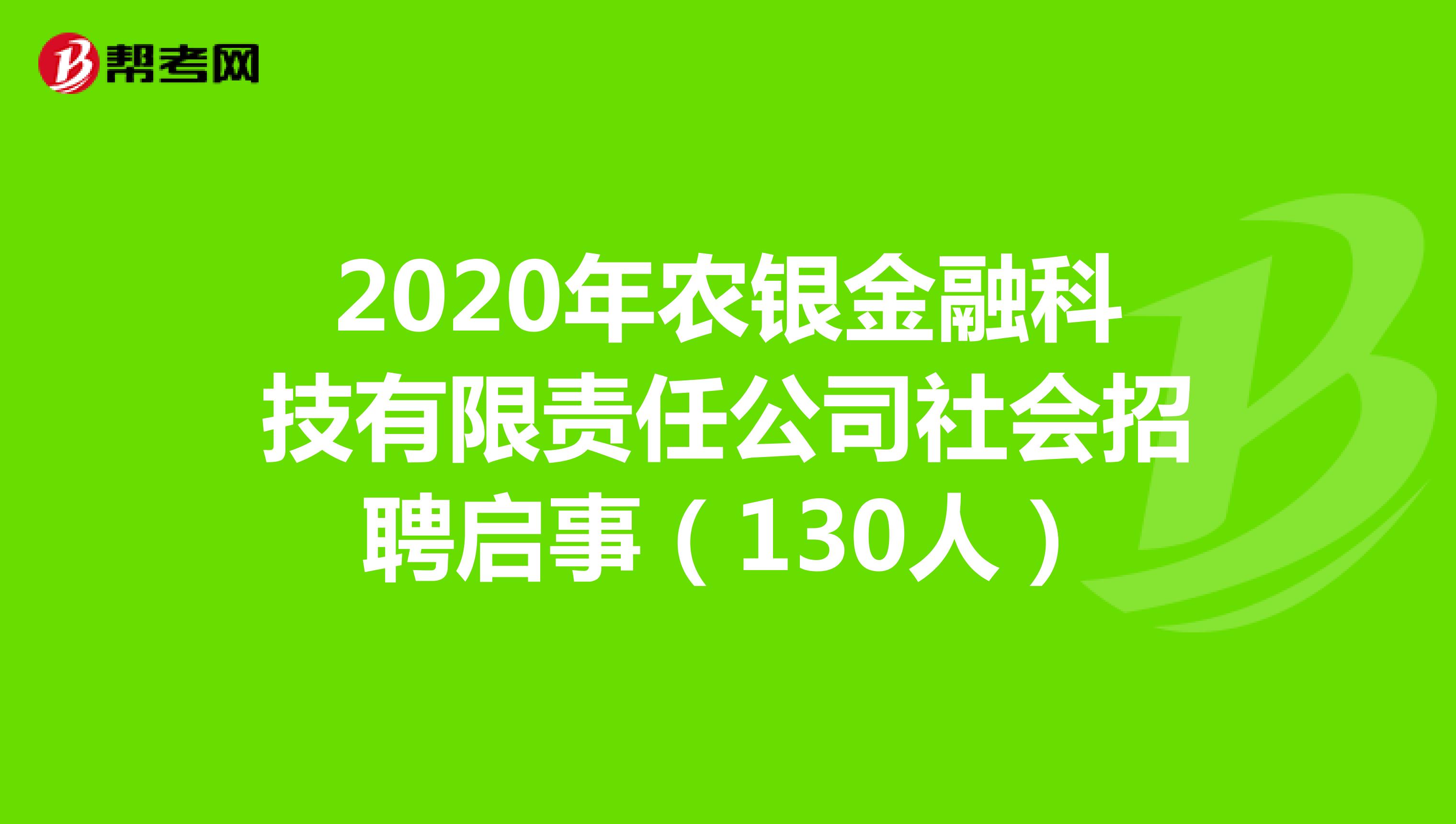 2020年农银金融科技有限责任公司社会招聘启事（130人）