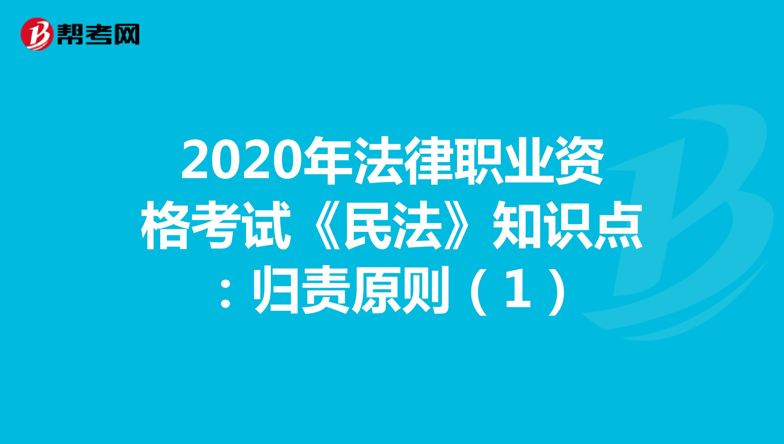 2020年法律职业资格考试《民法》知识点：归责原则（1）