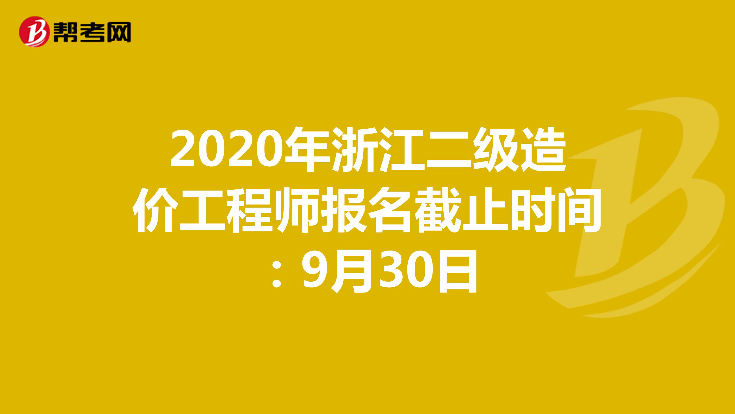 2020年浙江二级造价工程师报名截止时间：9月30日