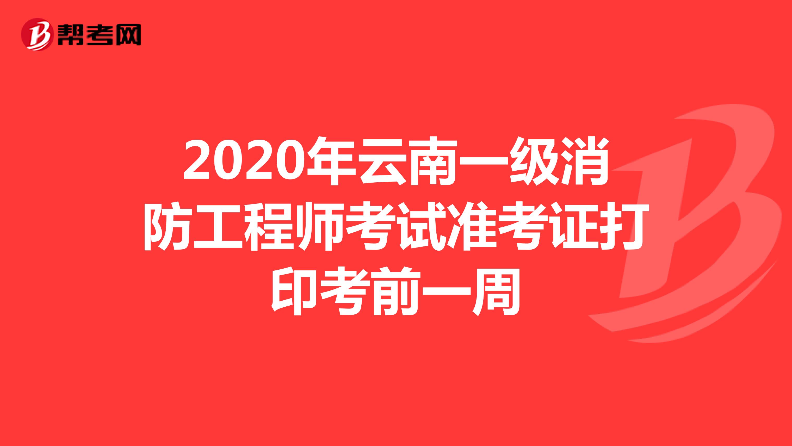 2020年云南一级消防工程师考试准考证打印考前一周