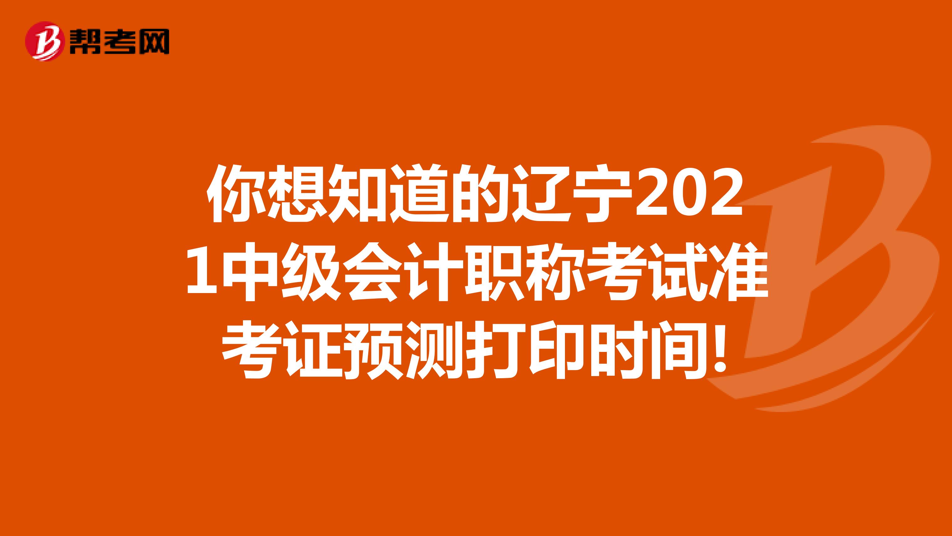 你想知道的辽宁2021中级会计职称考试准考证预测打印时间!