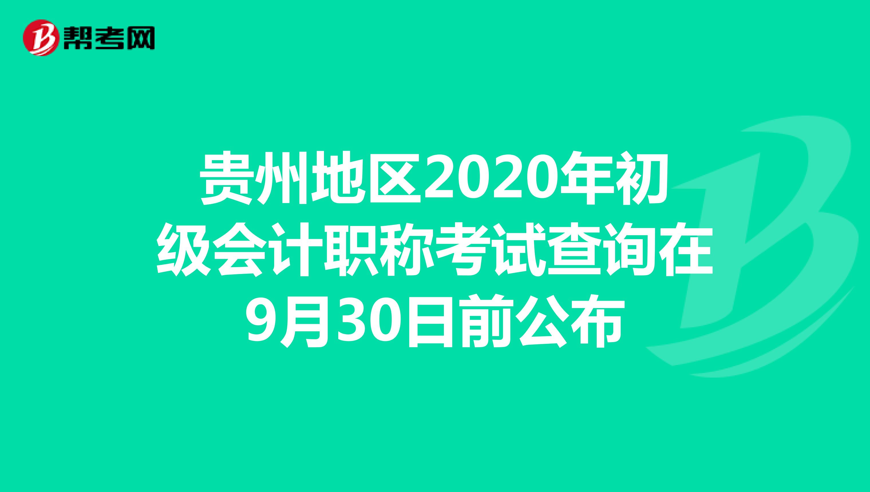 贵州地区2020年初级会计职称考试查询在9月30日前公布
