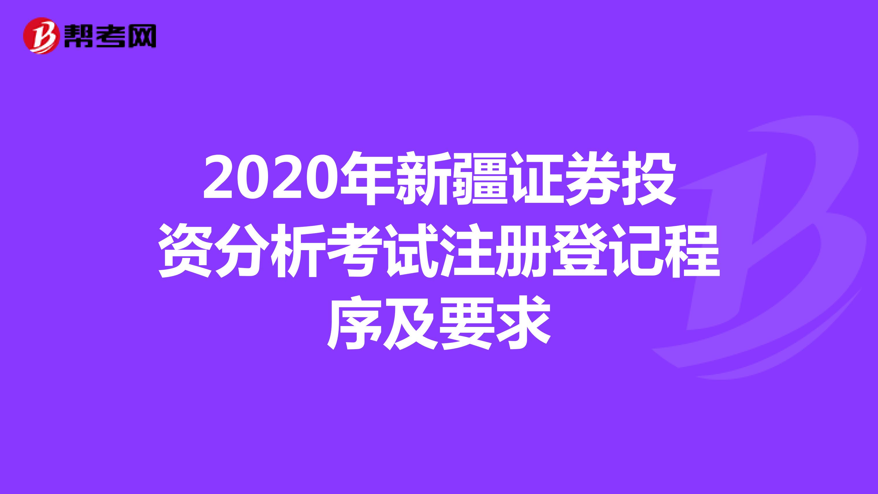 2020年新疆证券投资分析考试注册登记程序及要求