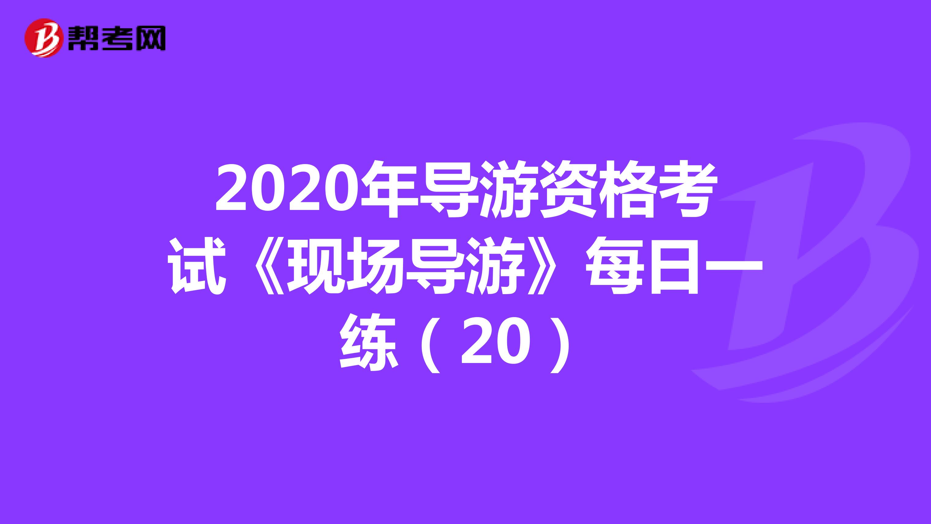 2020年导游资格考试《现场导游》每日一练（20）