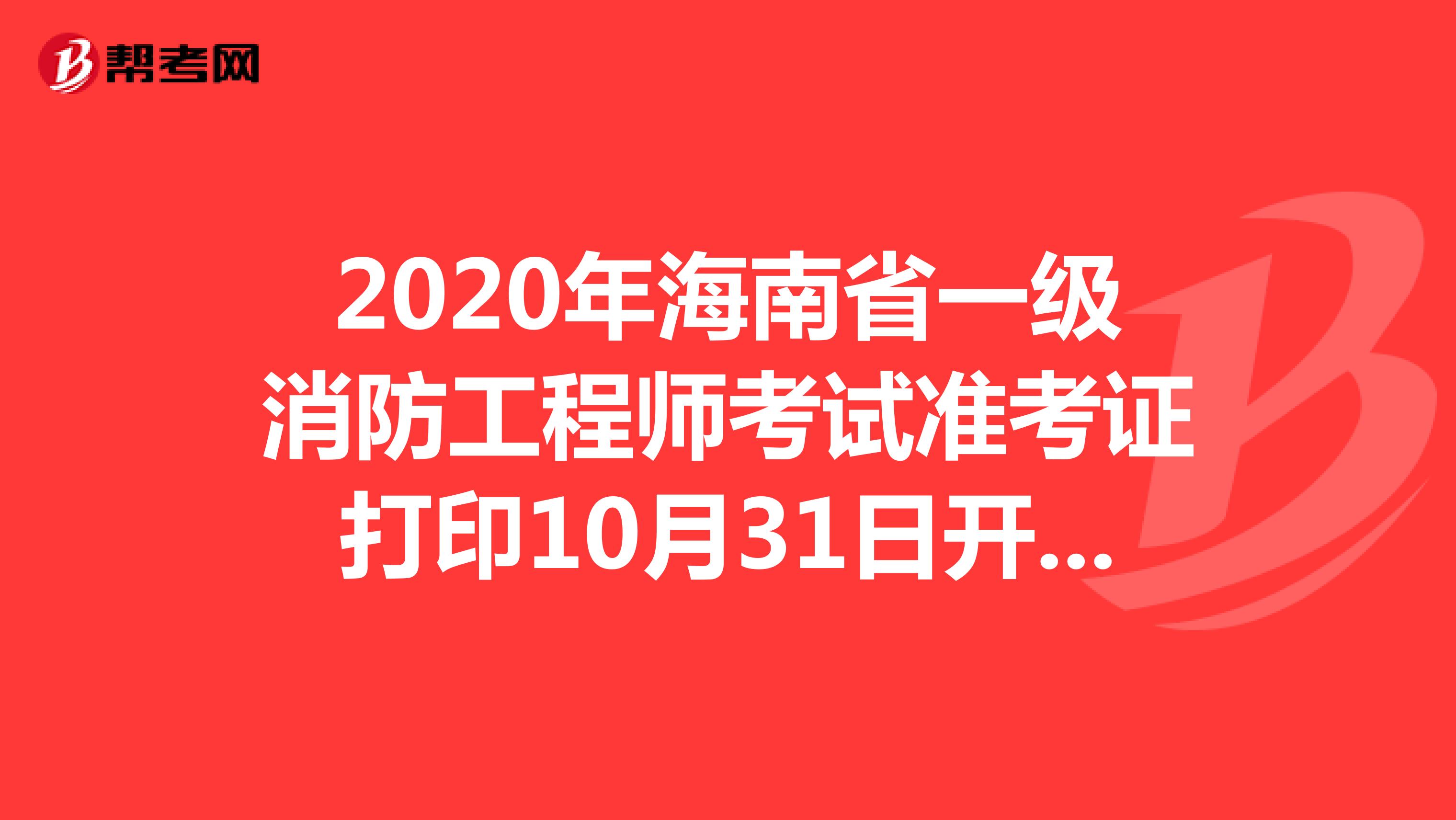 2020年海南省一级消防工程师考试准考证打印10月31日开始！
