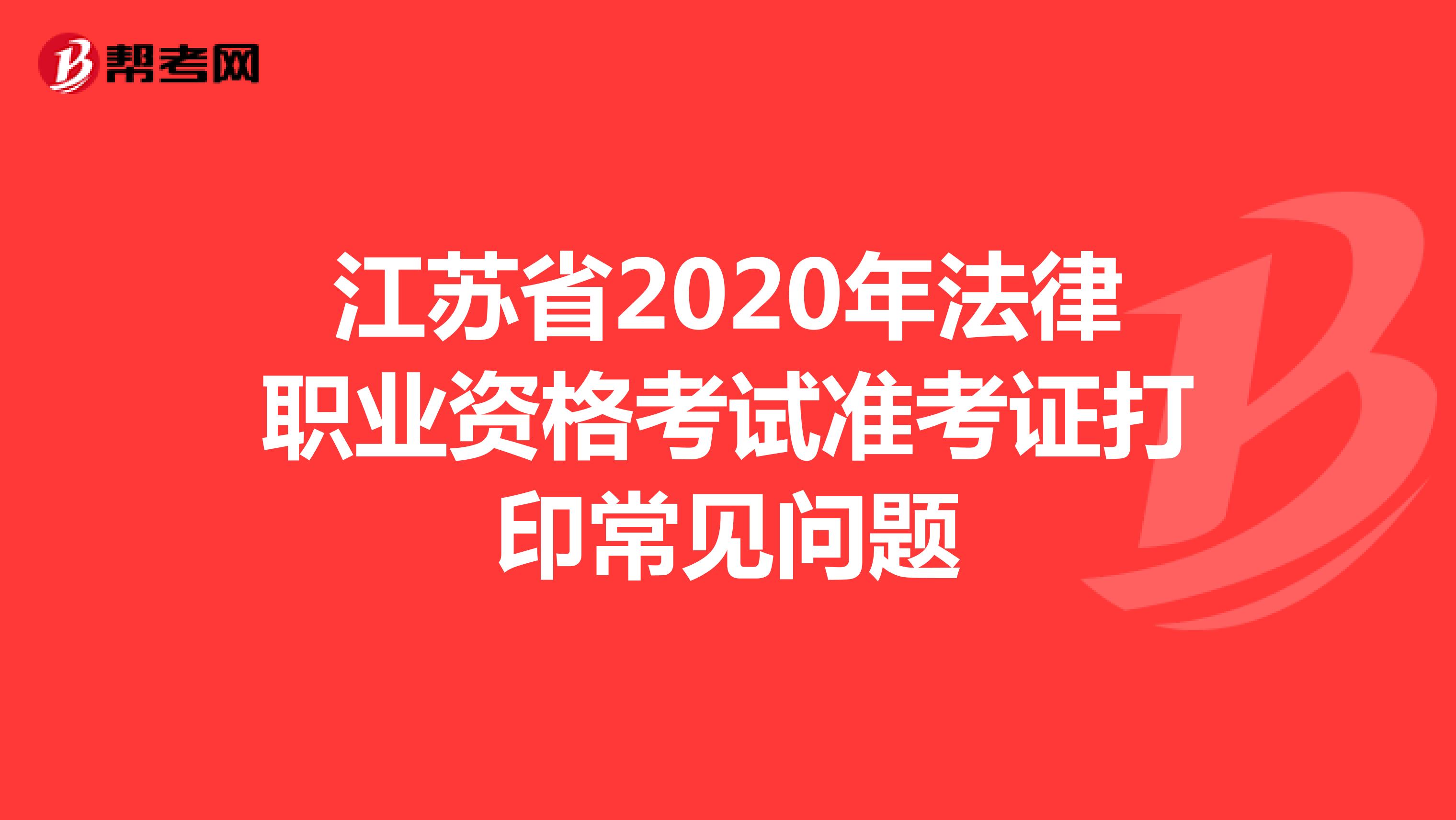 江苏省2020年法律职业资格考试准考证打印常见问题