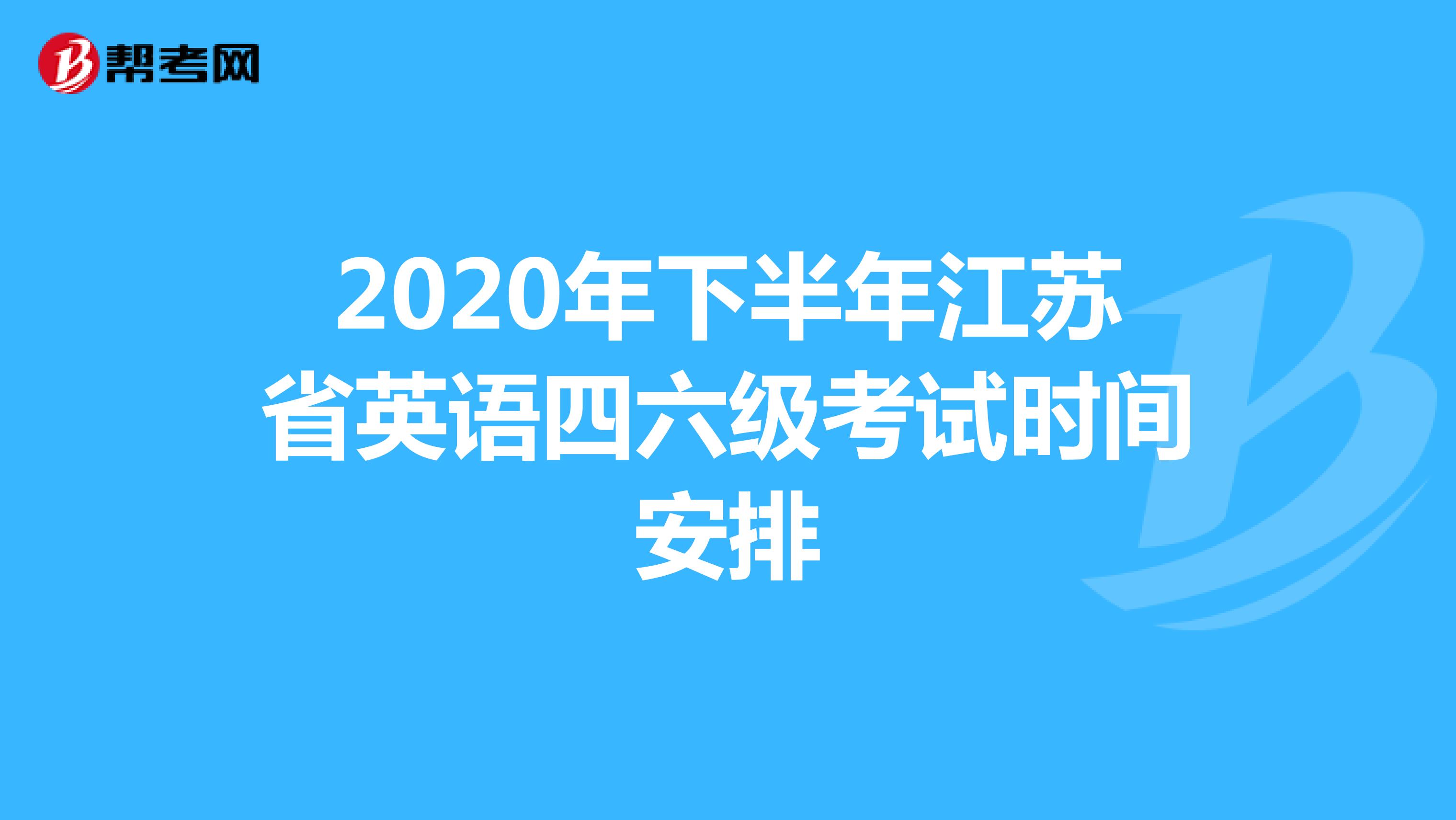 2020年下半年江苏省英语四六级考试时间安排