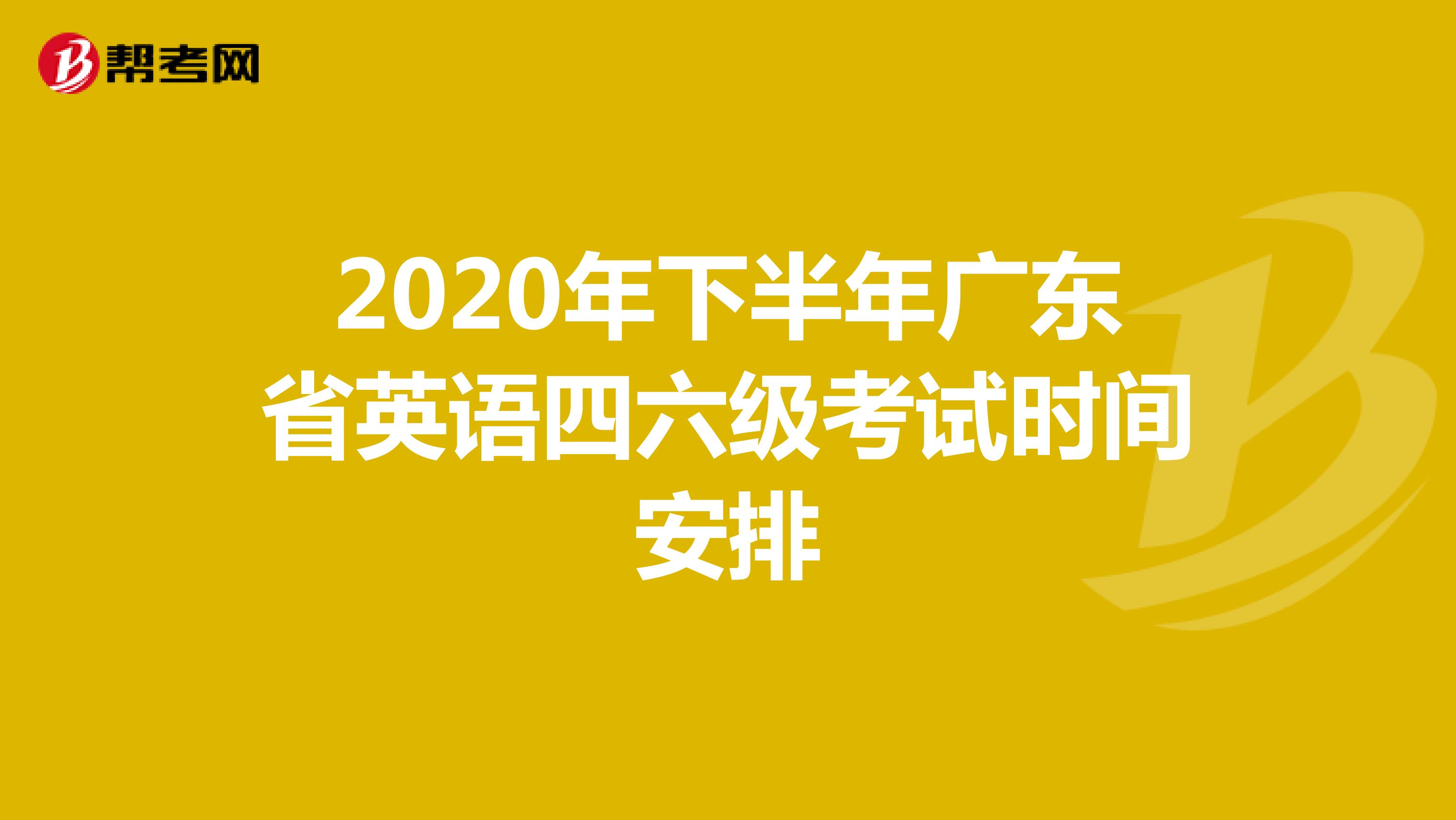 2020年下半年广东省英语四六级考试时间安排