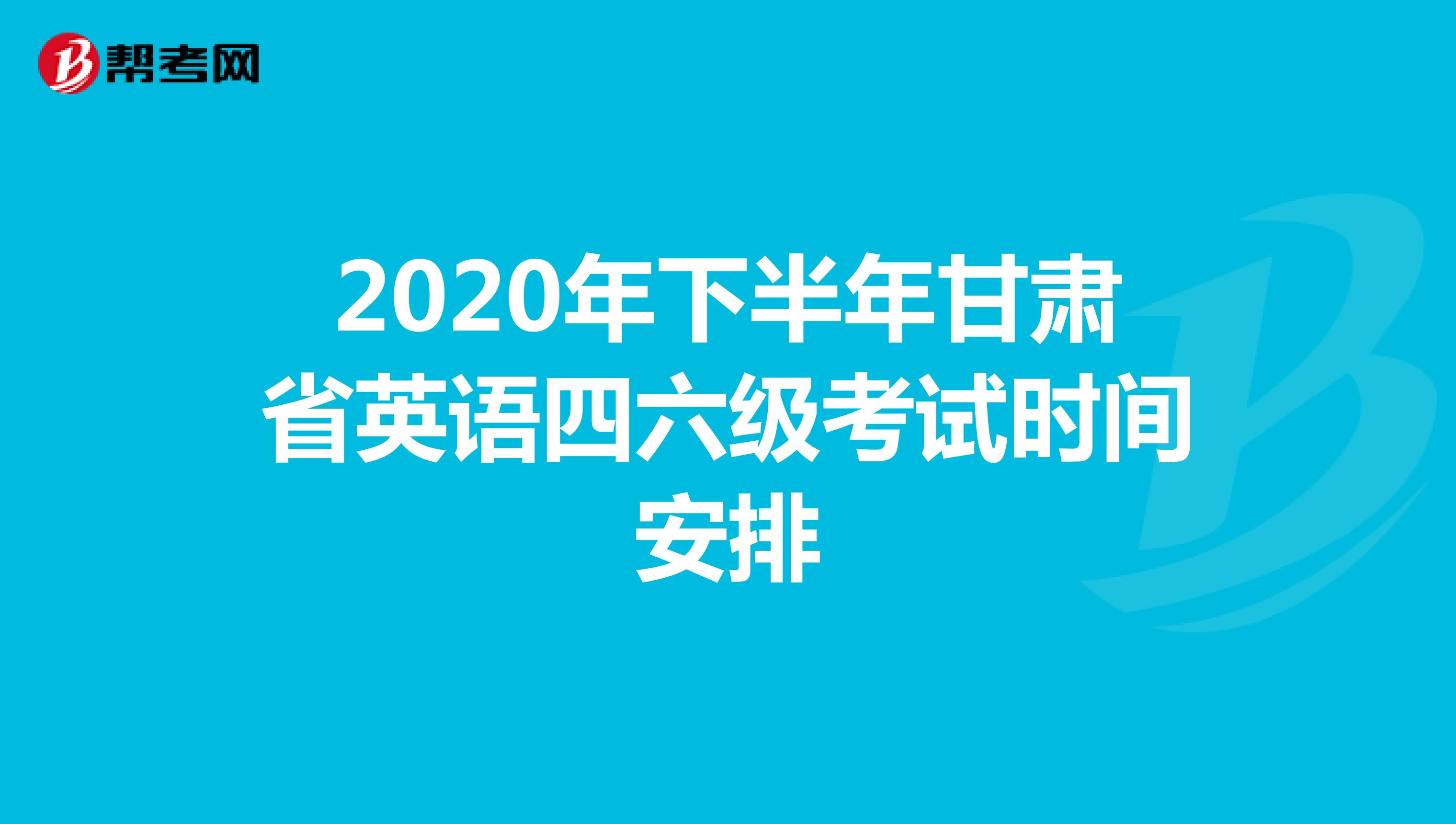 2020年下半年甘肃省英语四六级考试时间安排
