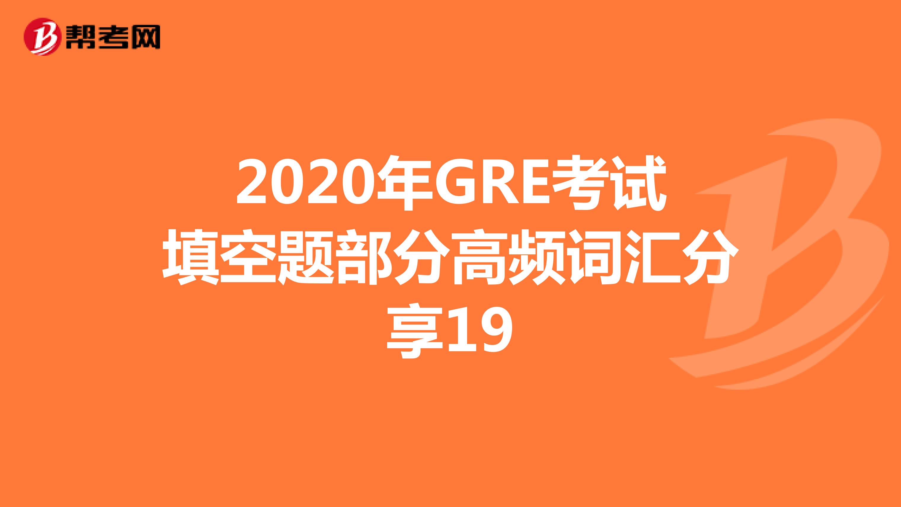 2020年GRE考试填空题部分高频词汇分享19