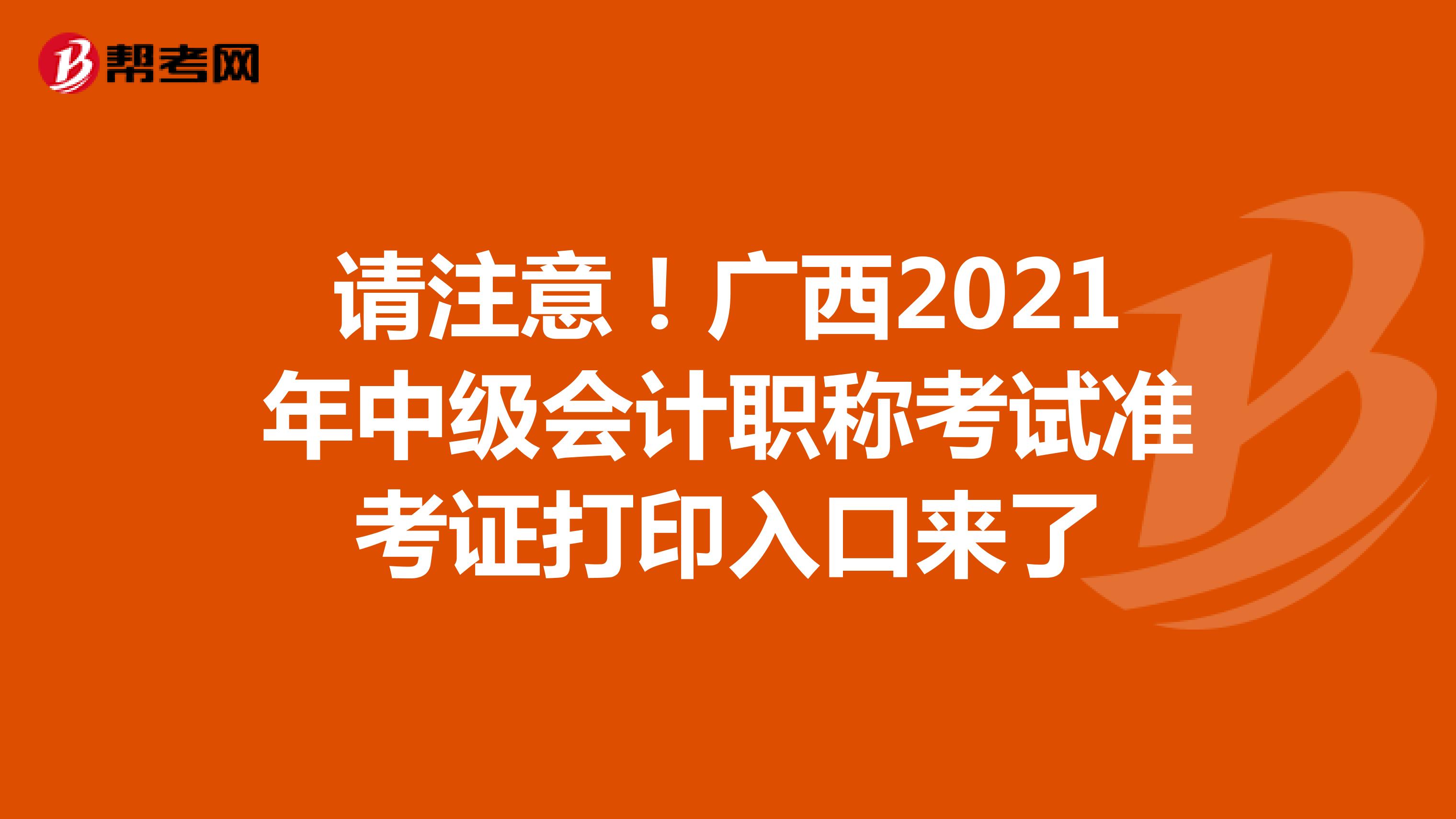 请注意！广西2021年中级会计职称考试准考证打印入口来了