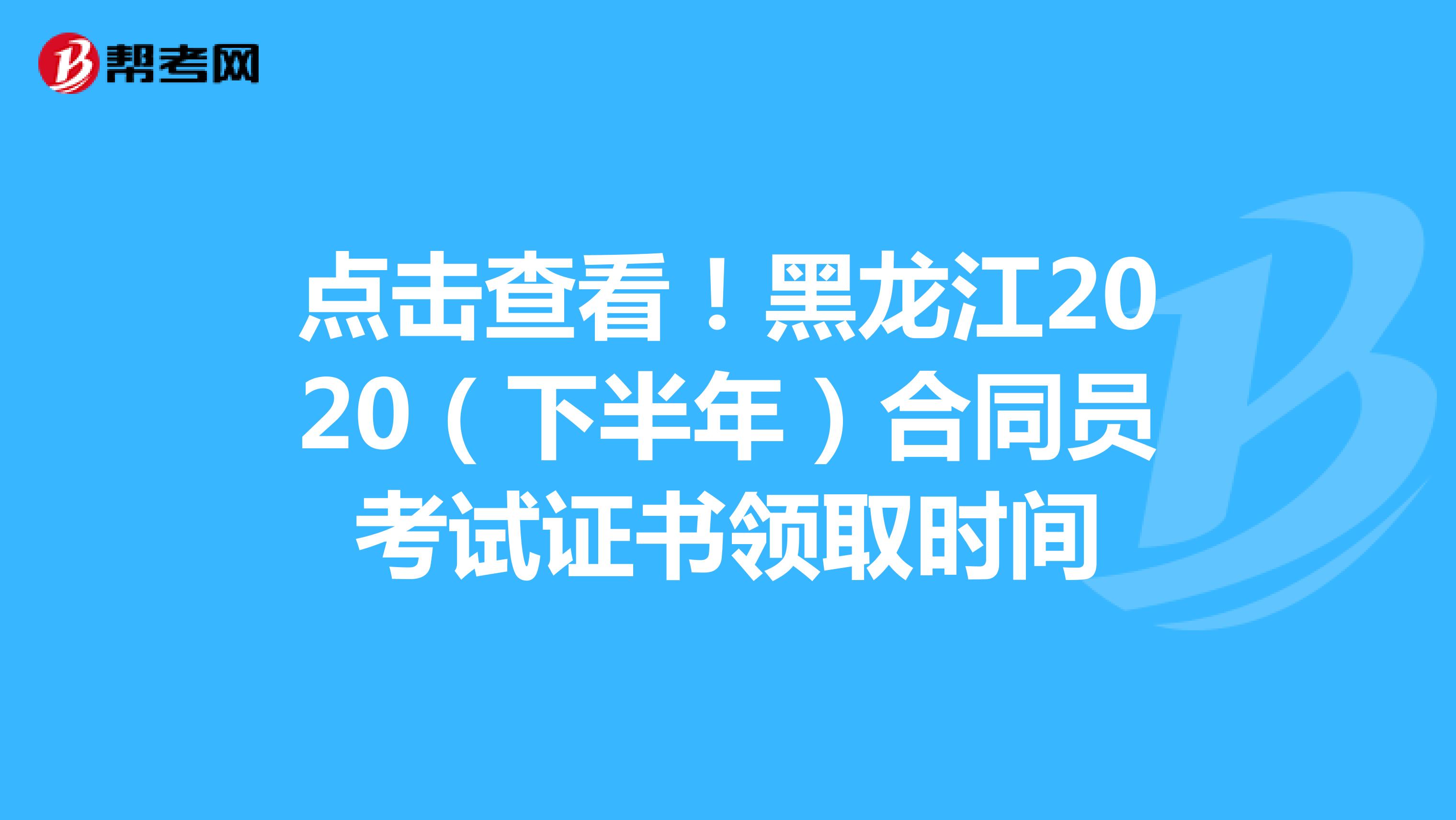 点击查看！黑龙江2020（下半年）合同员考试证书领取时间