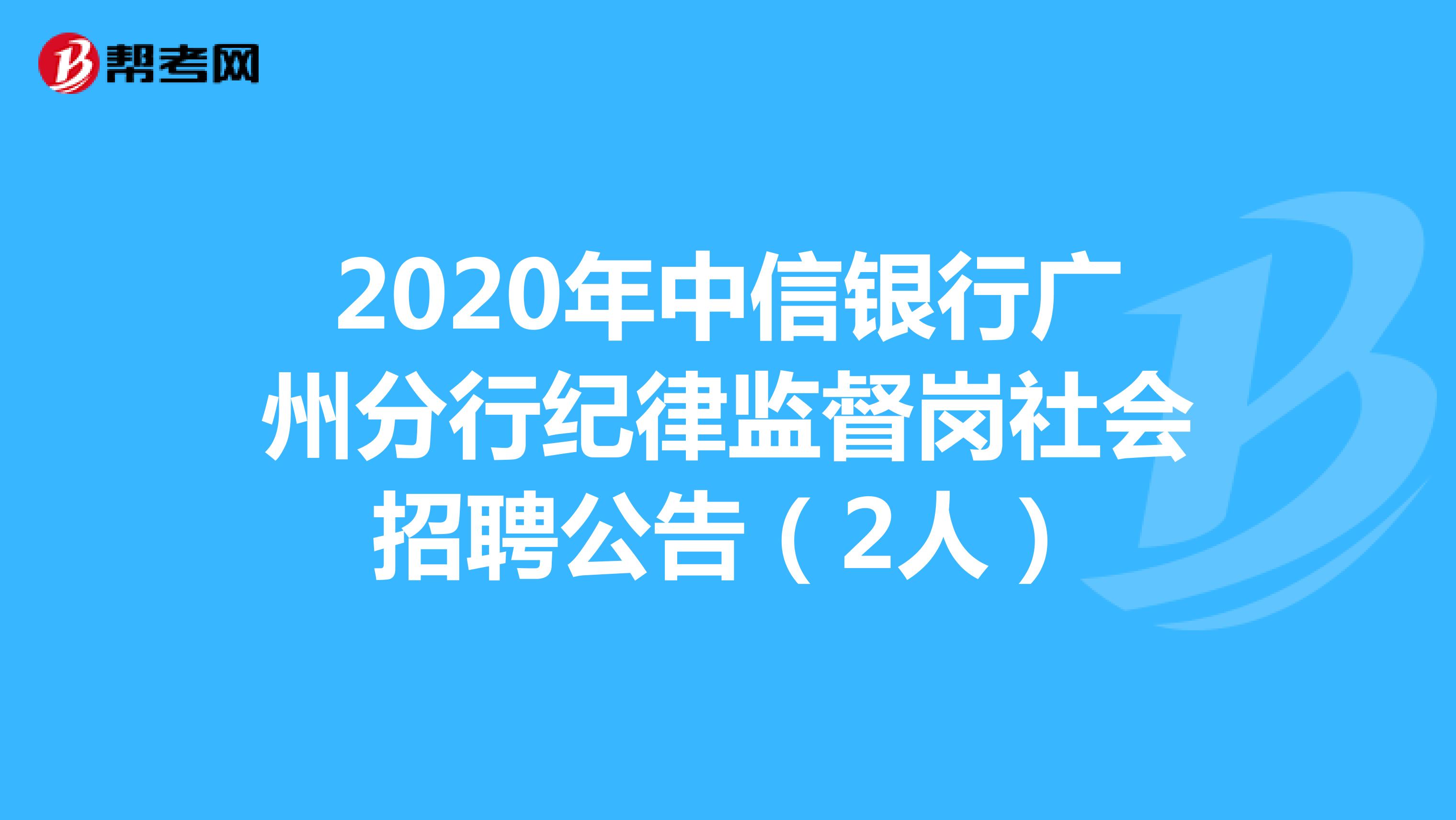 2020年中信银行广州分行纪律监督岗社会招聘公告（2人）