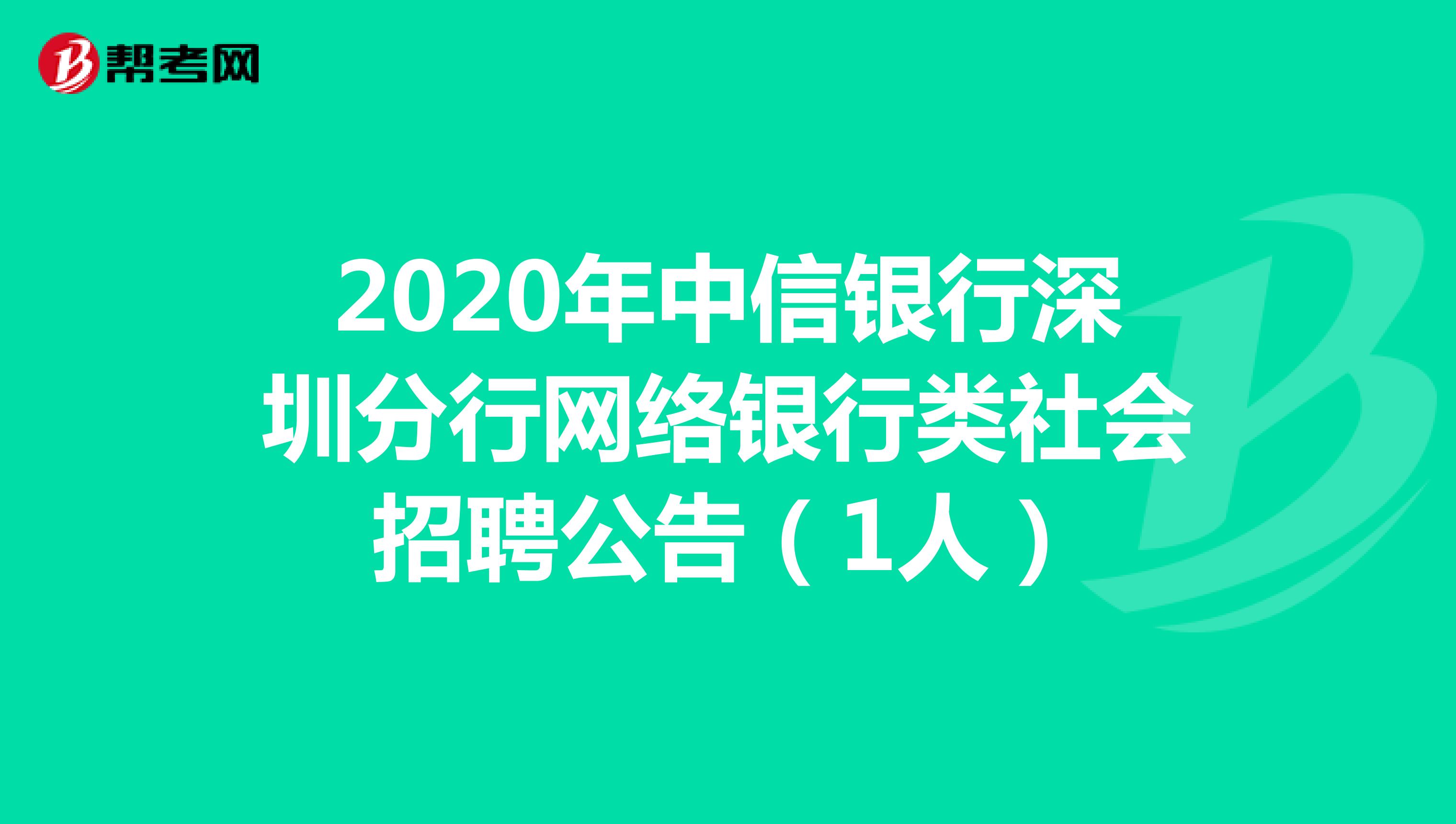 2020年中信银行深圳分行网络银行类社会招聘公告（1人）