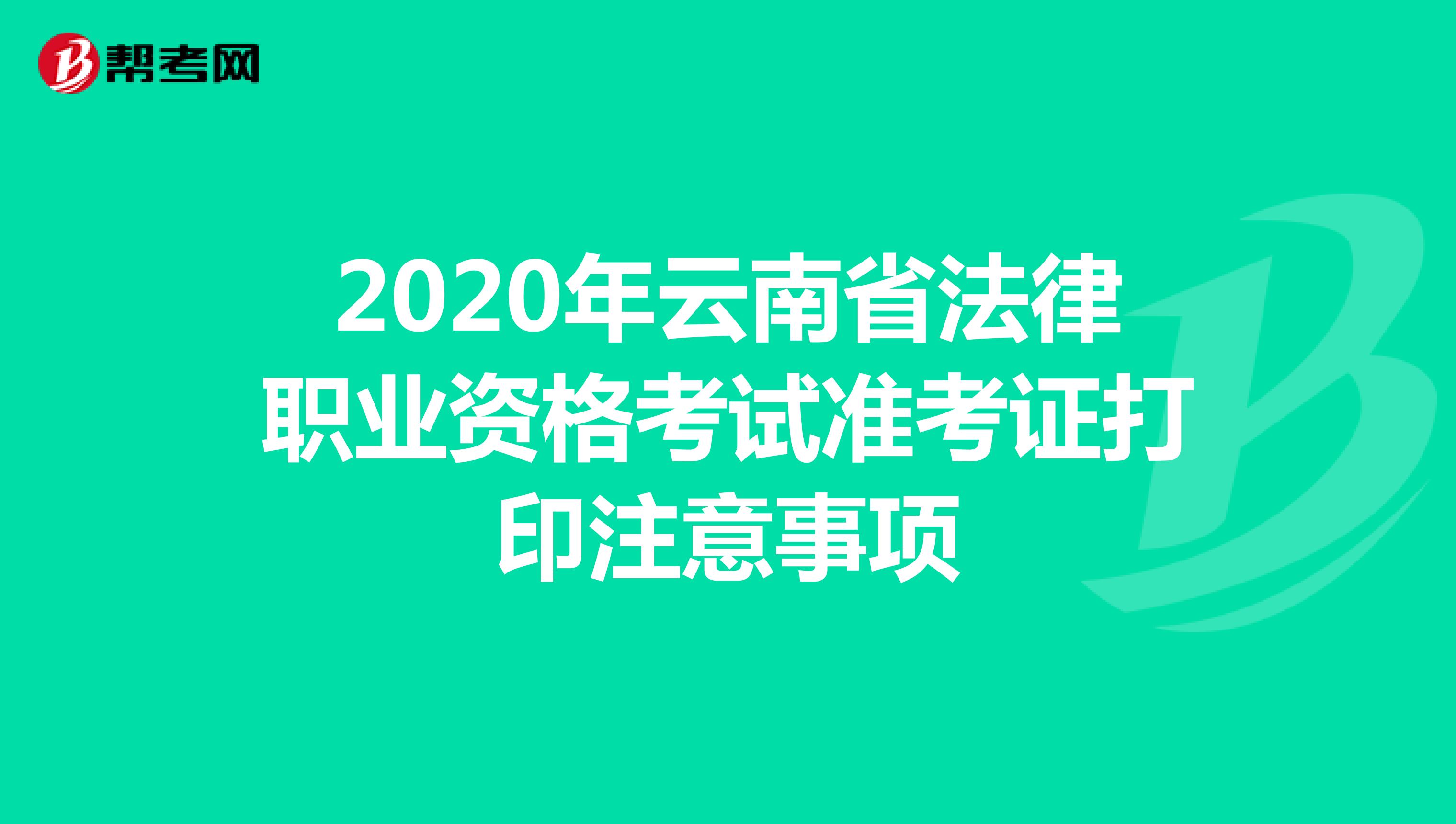 2020年云南省法律职业资格考试准考证打印注意事项