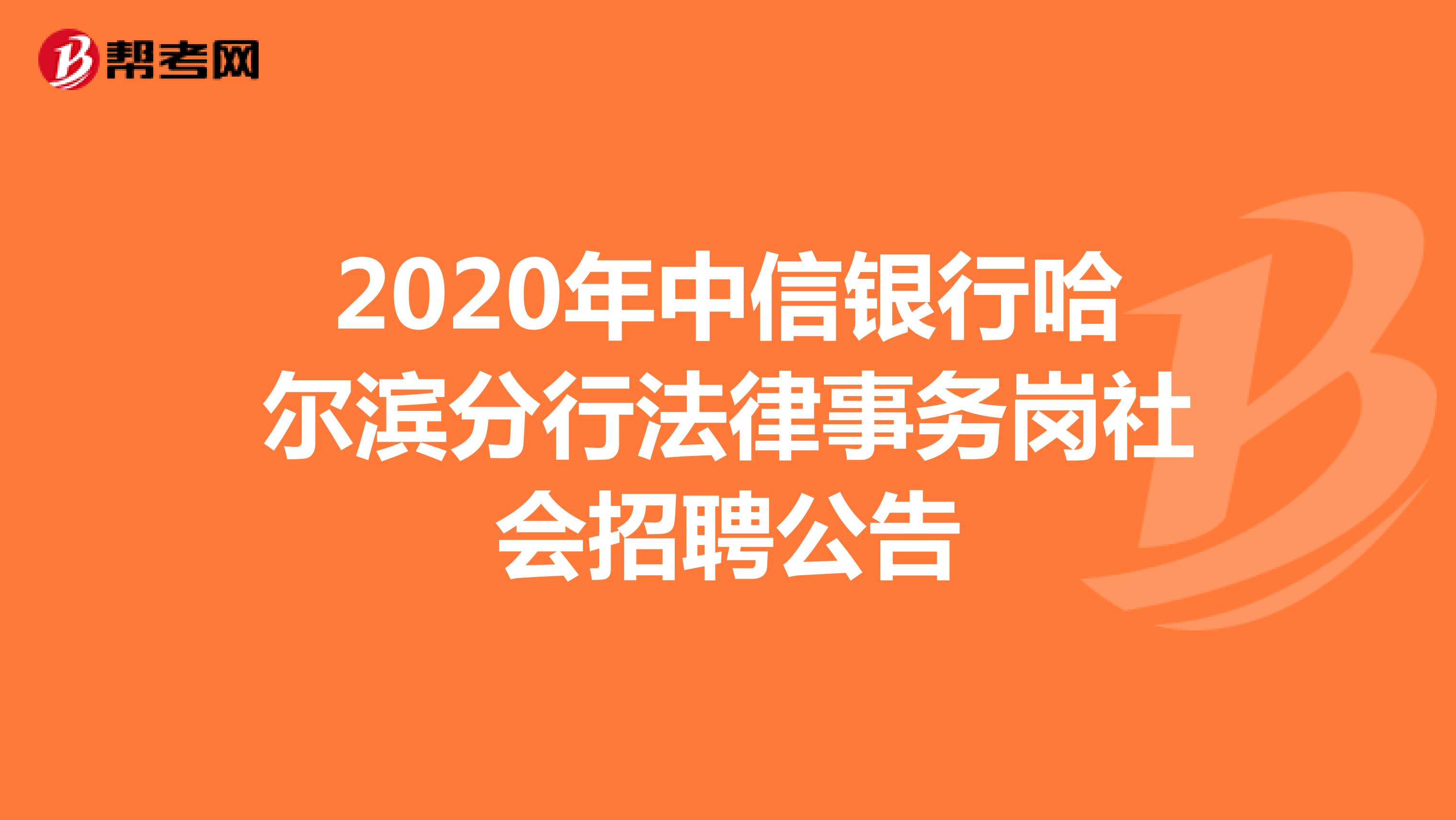 2020年中信银行哈尔滨分行法律事务岗社会招聘公告