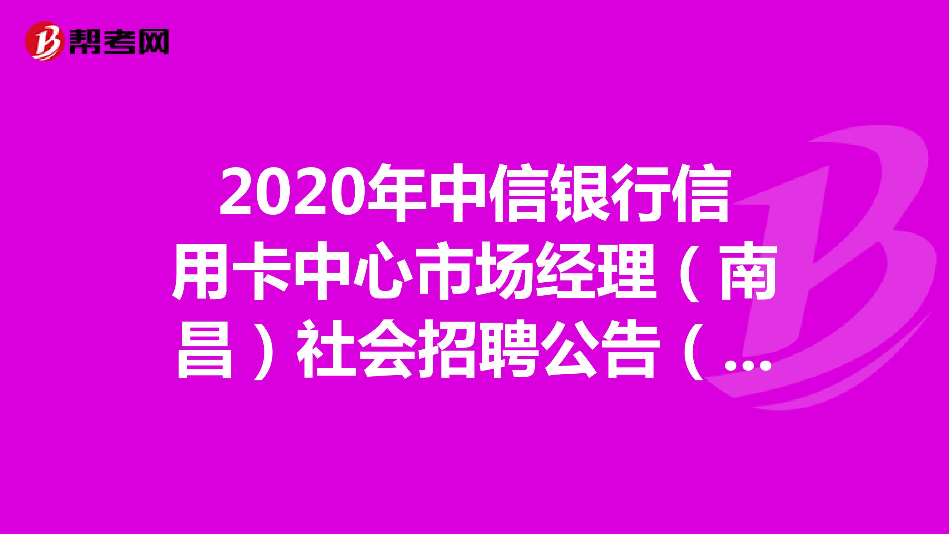2020年中信银行信用卡中心市场经理（南昌）社会招聘公告（1人）