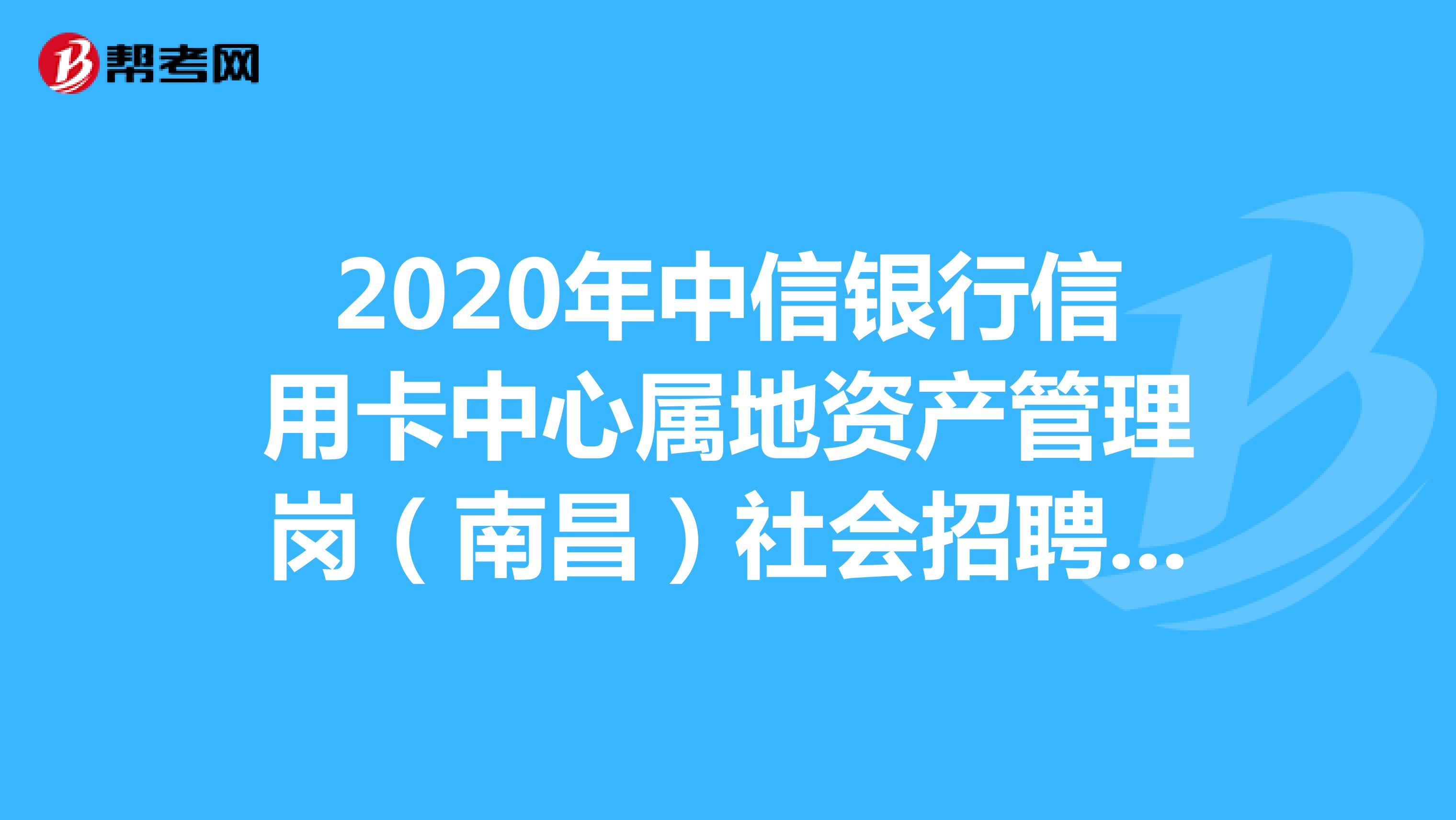 2020年中信银行信用卡中心属地资产管理岗（南昌）社会招聘公告（4人）