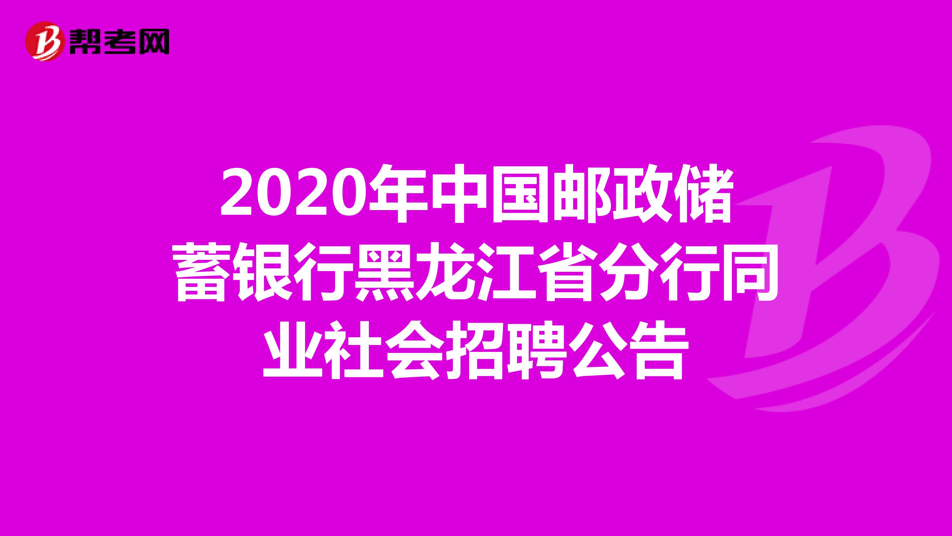2020年中国邮政储蓄银行黑龙江省分行同业社会招聘公告