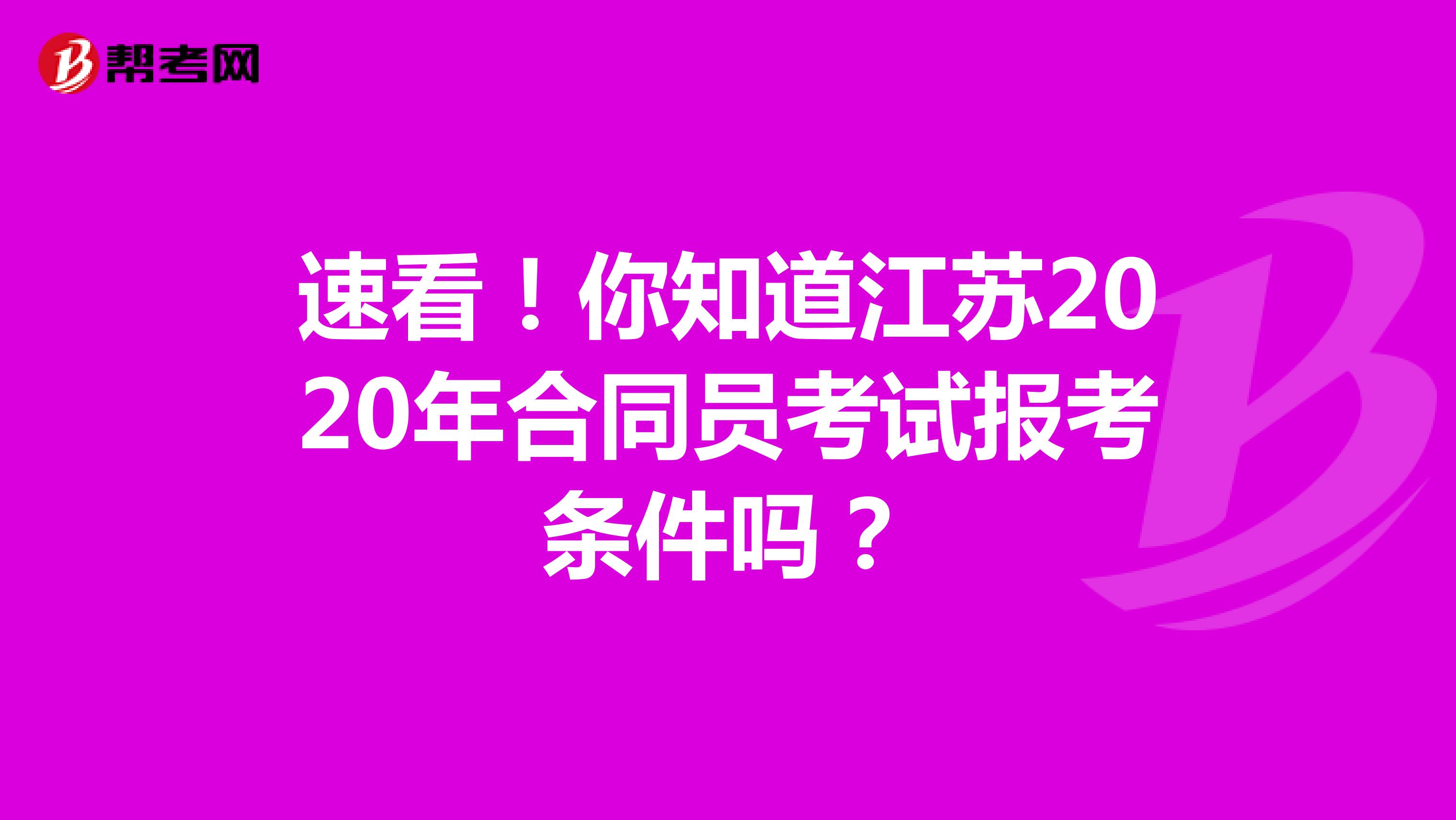速看！你知道江苏2020年合同员考试报考条件吗？