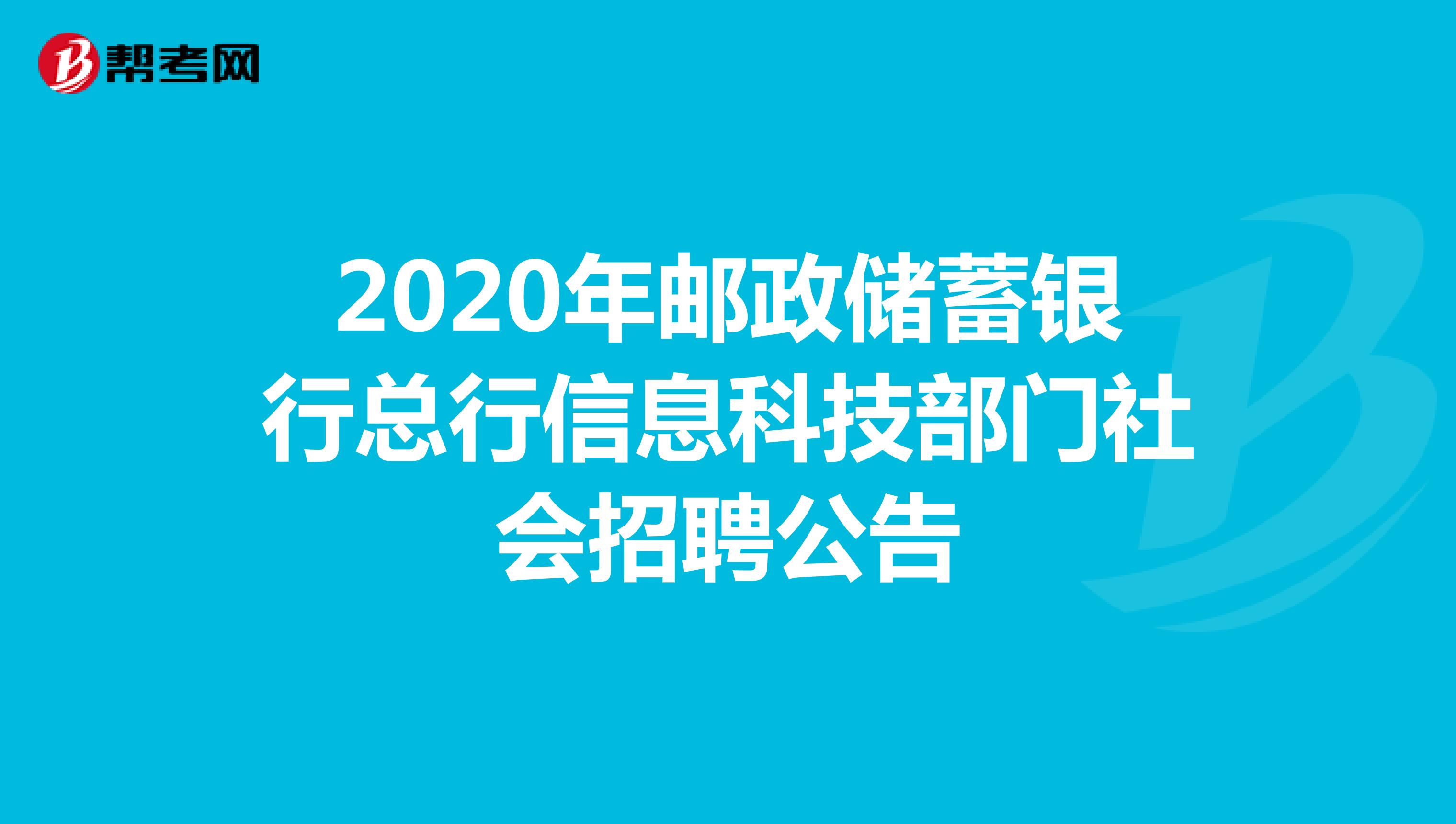 2020年邮政储蓄银行总行信息科技部门社会招聘公告 