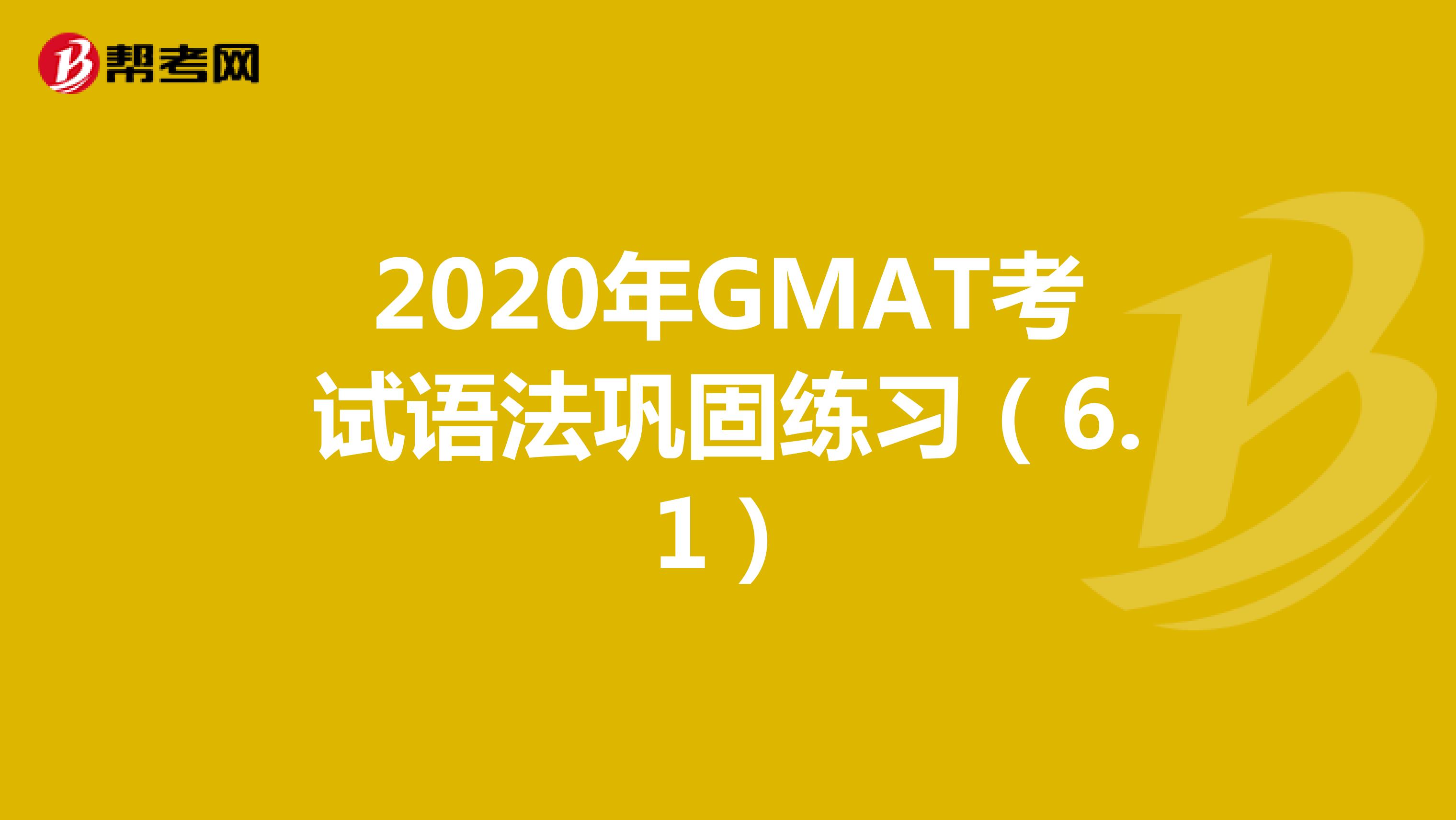 2020年GMAT考试语法巩固练习（6.1）