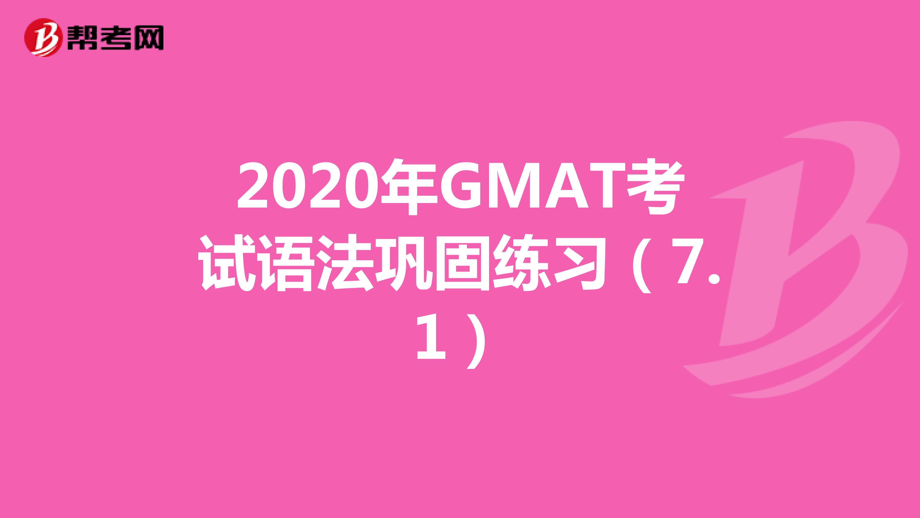 2020年GMAT考试语法巩固练习（7.1）
