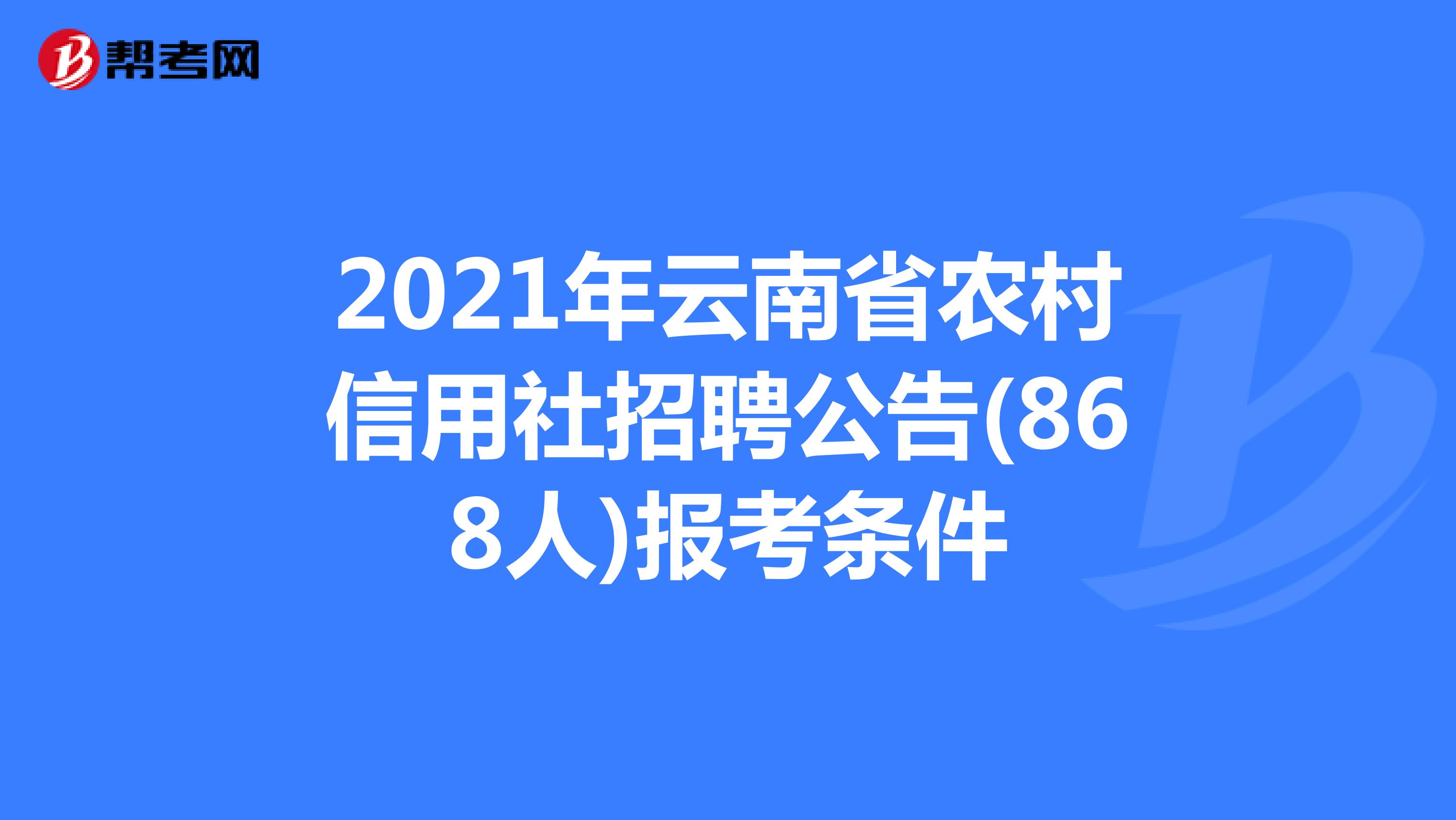 2021年云南省农村信用社招聘公告(868人)报考条件