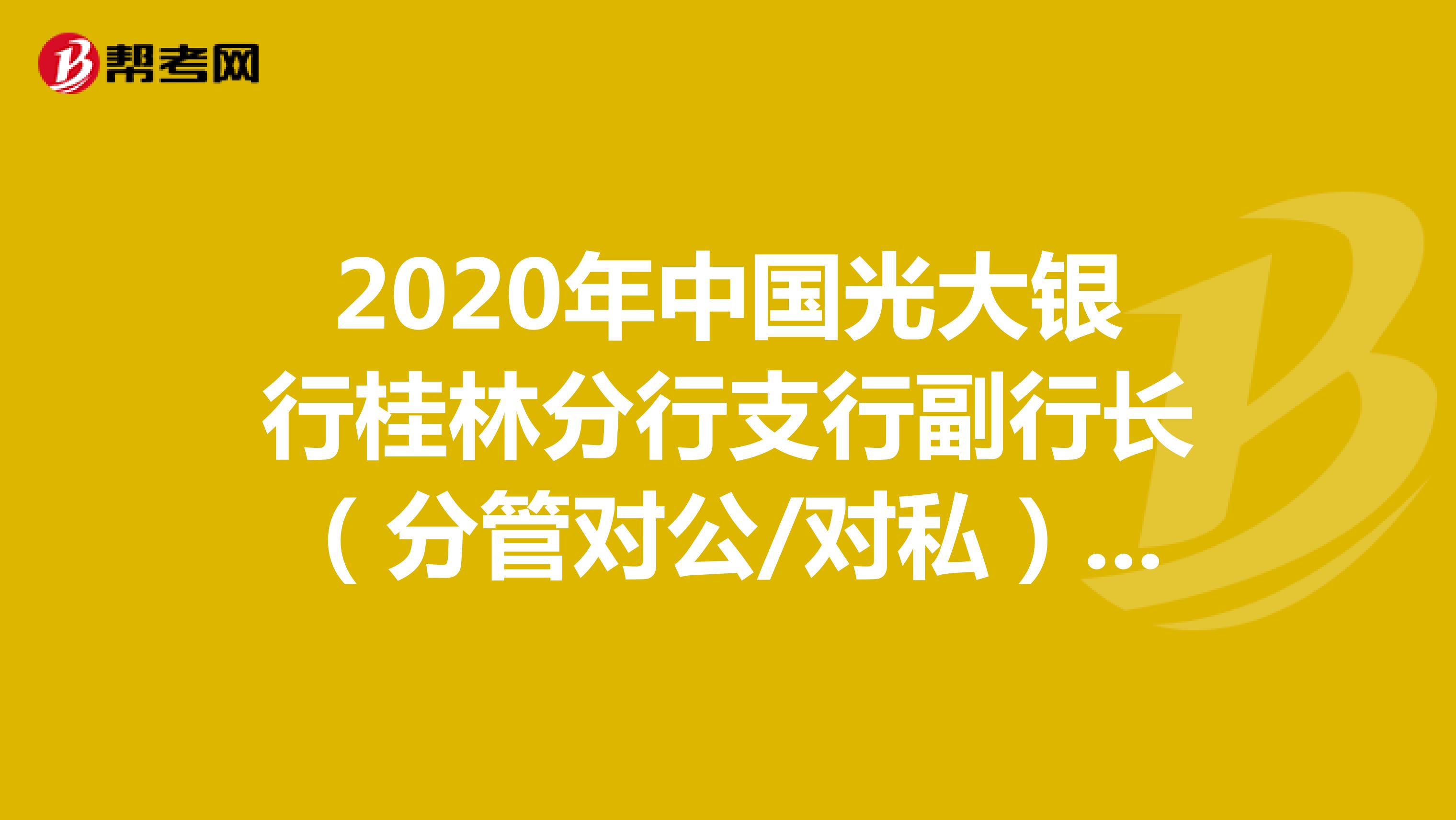 2020年中国光大银行桂林分行支行副行长（分管对公/对私）社会招聘公告