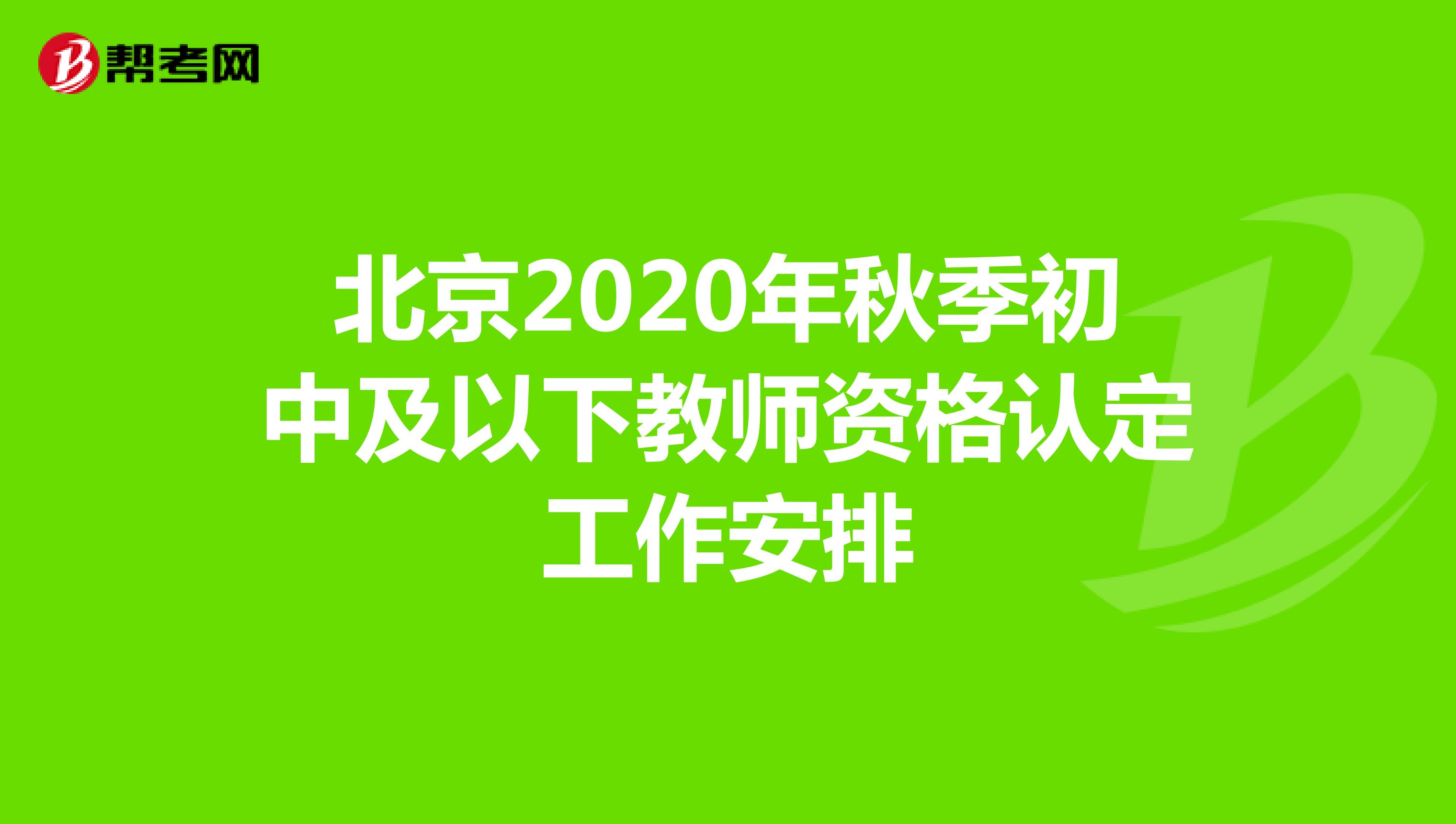 北京2020年秋季初中及以下教师资格认定工作安排
