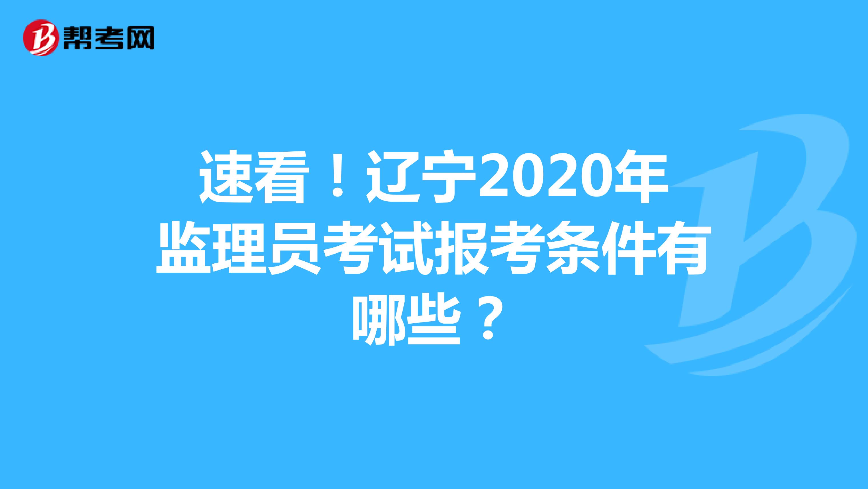 速看！辽宁2020年监理员考试报考条件有哪些？