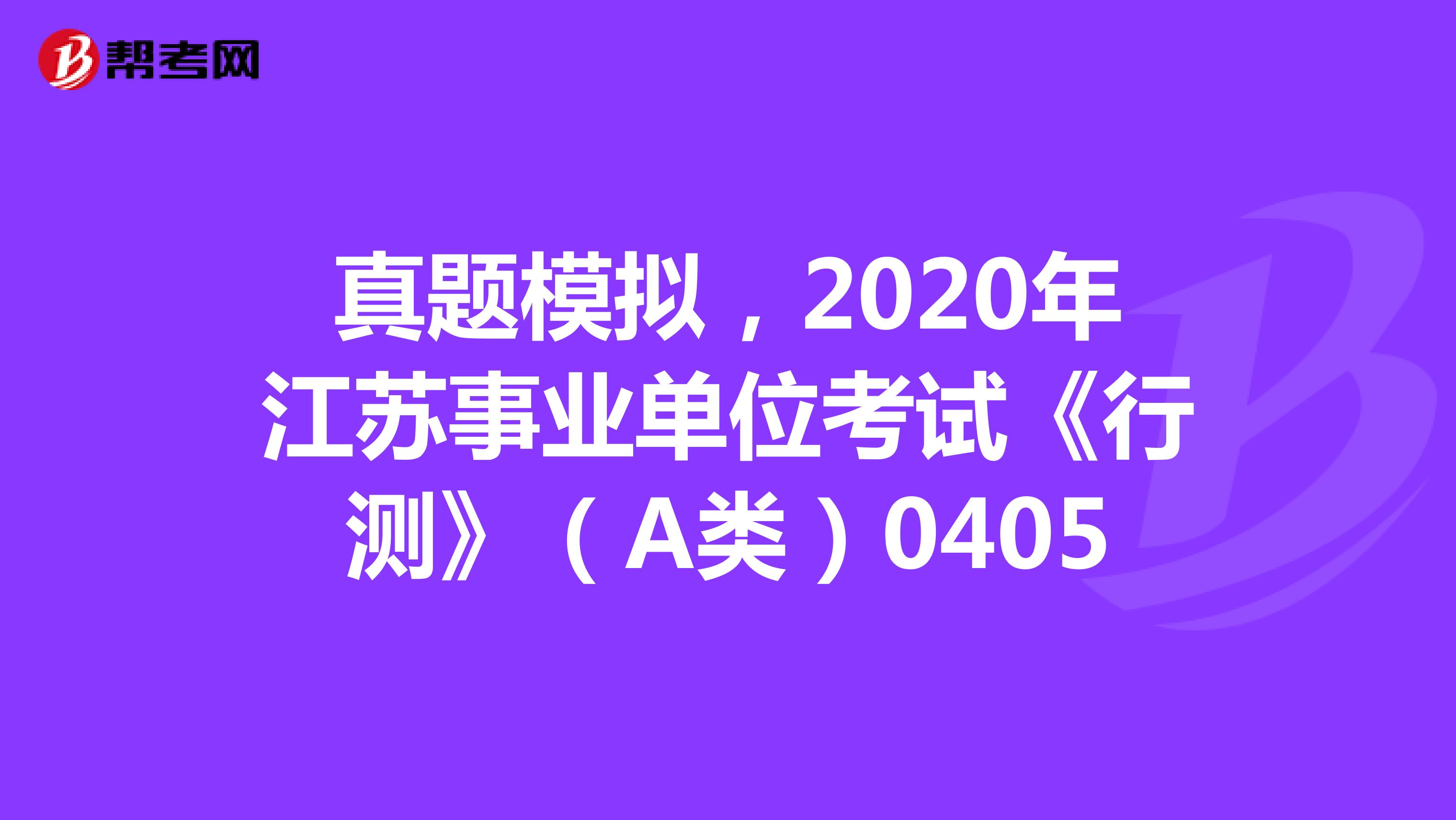 真题模拟，2020年江苏事业单位考试《行测》（A类）0405