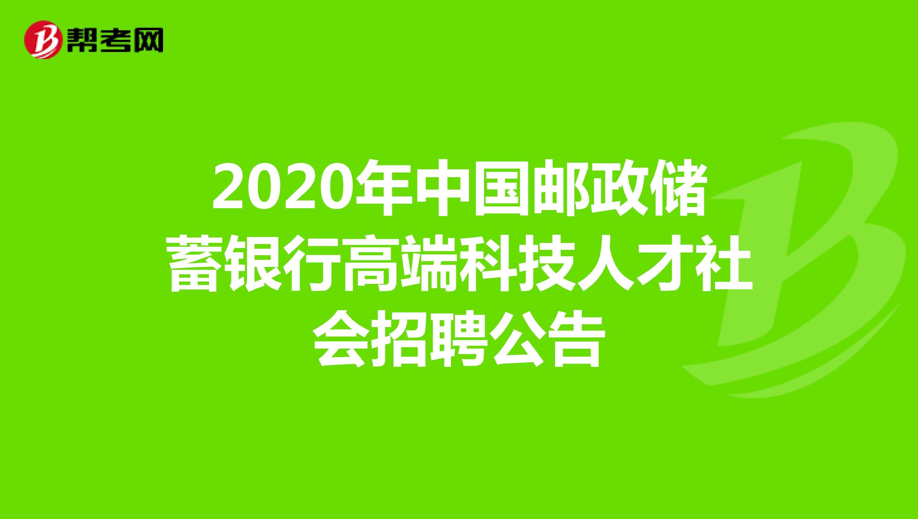 2020年中国邮政储蓄银行高端科技人才社会招聘公告