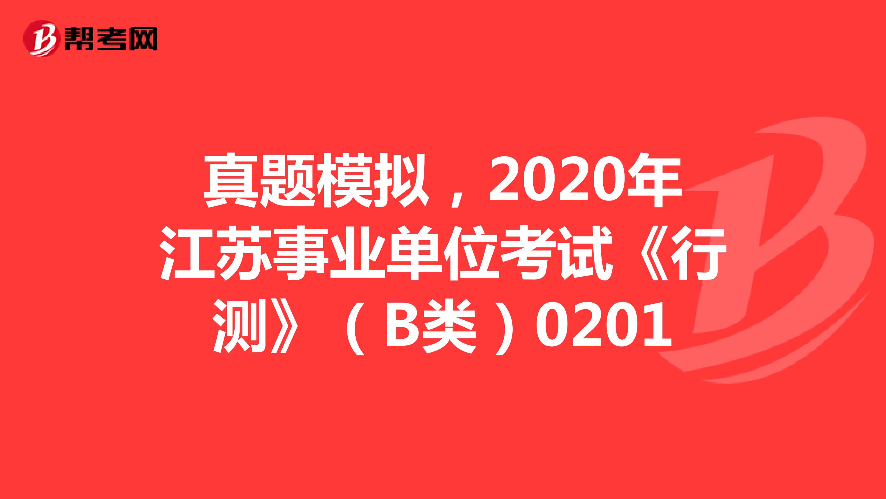真题模拟，2020年江苏事业单位考试《行测》（B类）0201