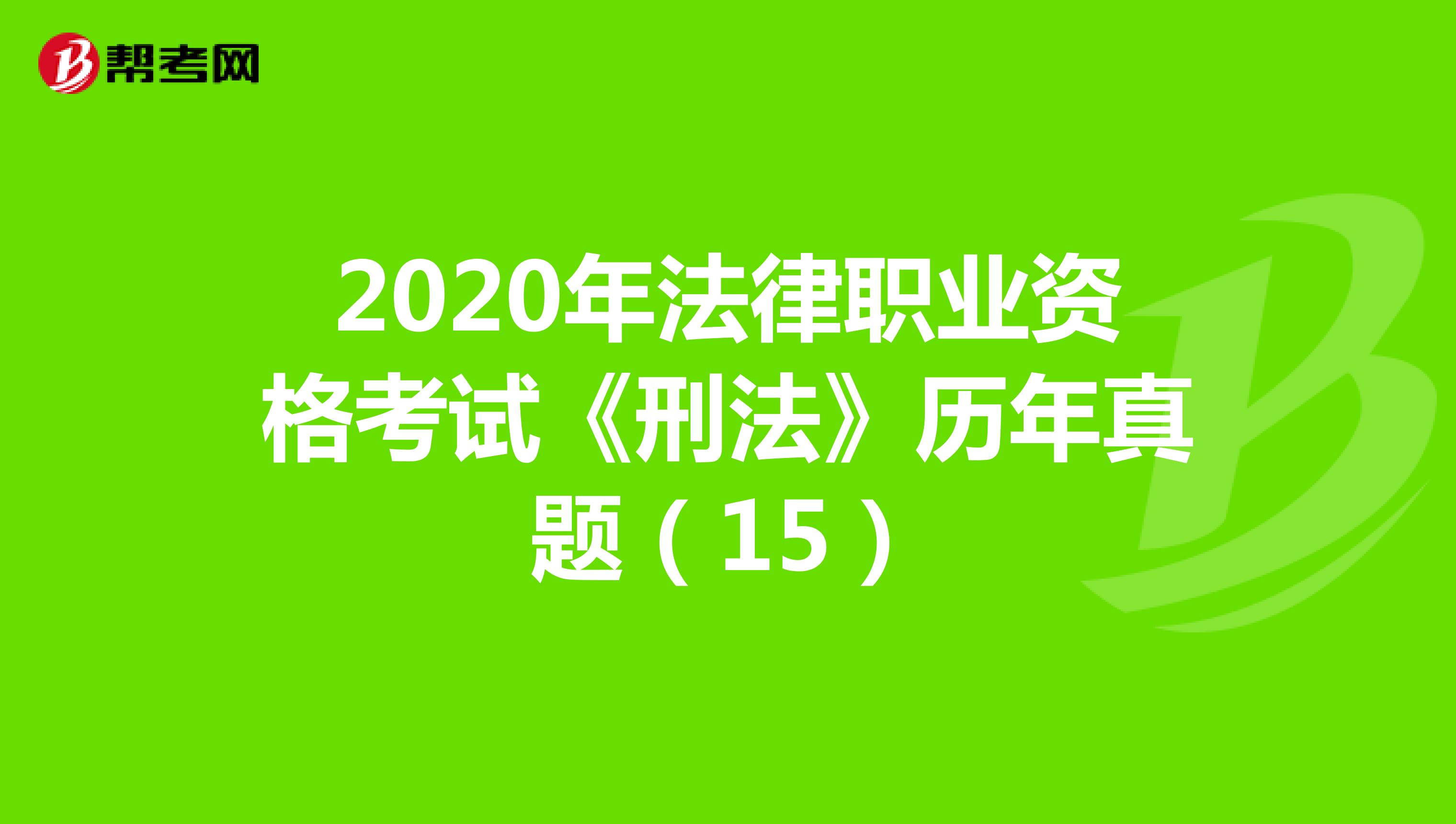 2020年法律职业资格考试《刑法》历年真题（15）