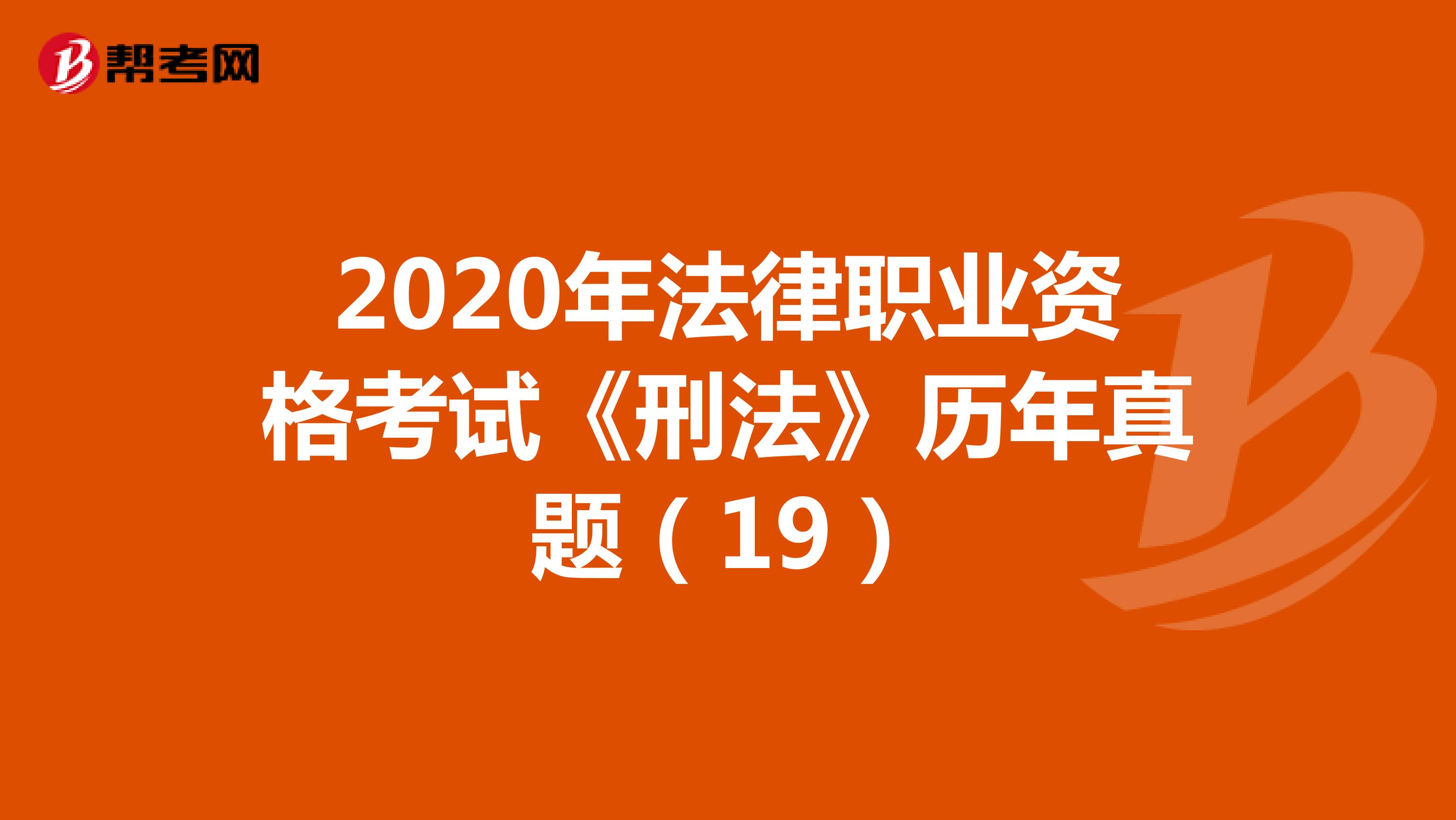 2020年法律职业资格考试《刑法》历年真题（19）